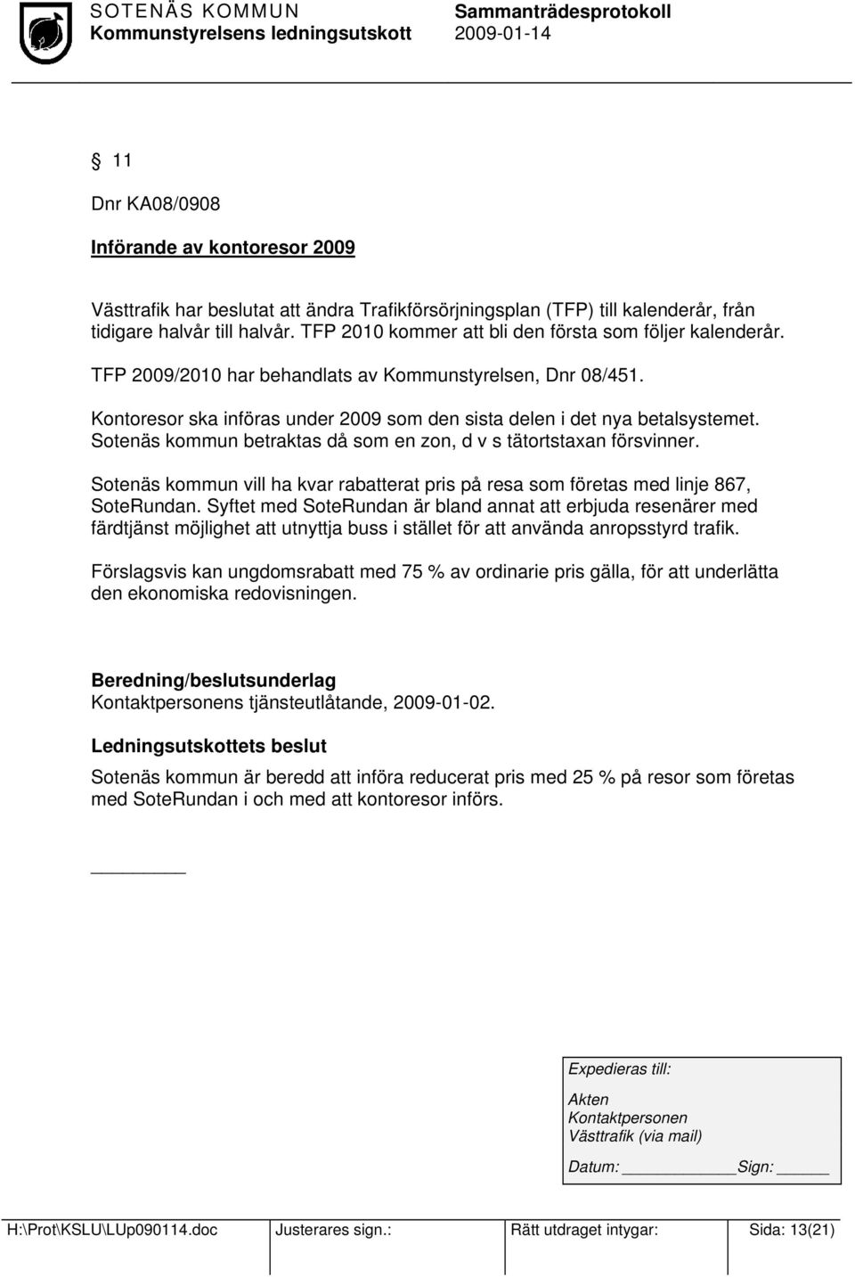 Sotenäs kommun betraktas då som en zon, d v s tätortstaxan försvinner. Sotenäs kommun vill ha kvar rabatterat pris på resa som företas med linje 867, SoteRundan.