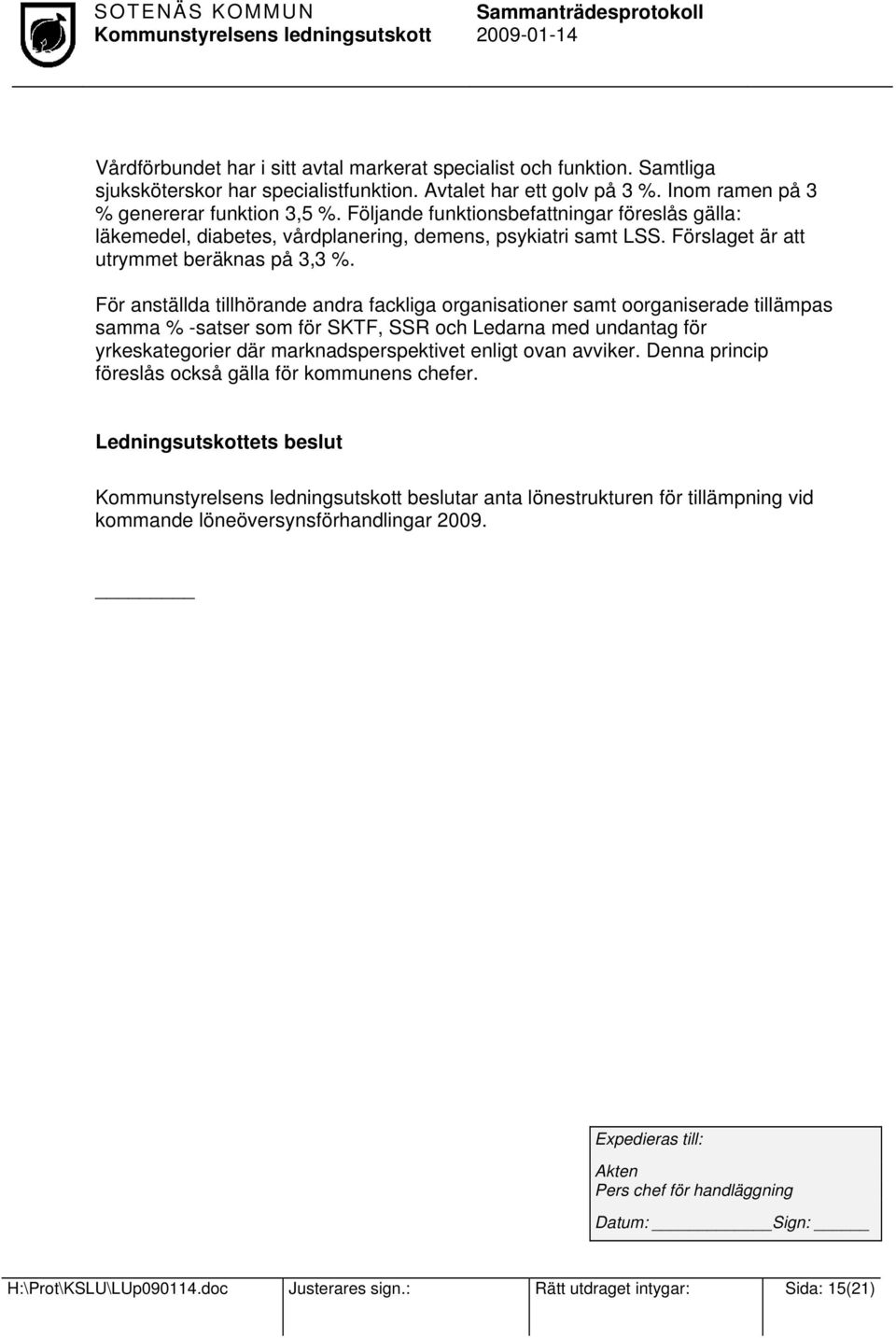 För anställda tillhörande andra fackliga organisationer samt oorganiserade tillämpas samma % -satser som för SKTF, SSR och Ledarna med undantag för yrkeskategorier där marknadsperspektivet enligt