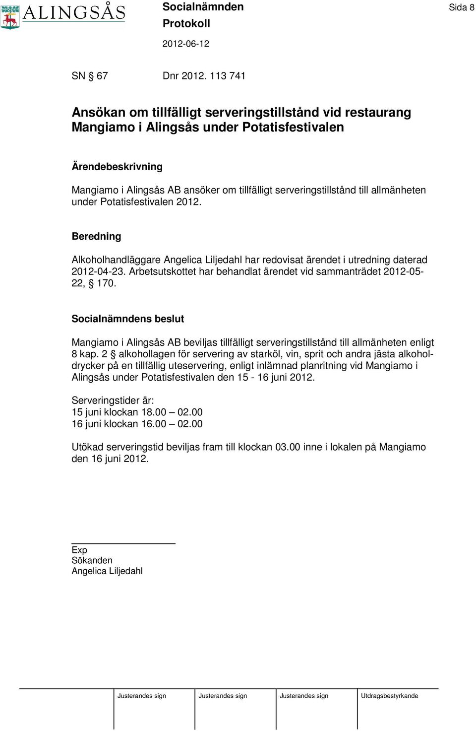 Potatisfestivalen 2012. Alkoholhandläggare Angelica Liljedahl har redovisat ärendet i utredning daterad 2012-04-23. Arbetsutskottet har behandlat ärendet vid sammanträdet 2012-05- 22, 170.