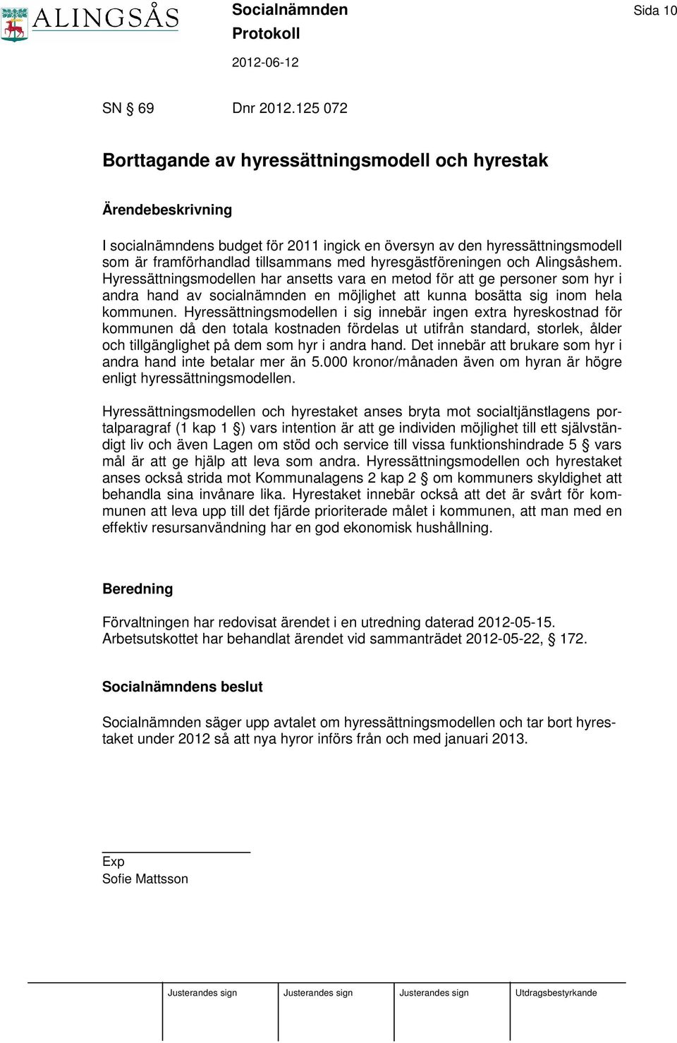 Alingsåshem. Hyressättningsmodellen har ansetts vara en metod för att ge personer som hyr i andra hand av socialnämnden en möjlighet att kunna bosätta sig inom hela kommunen.