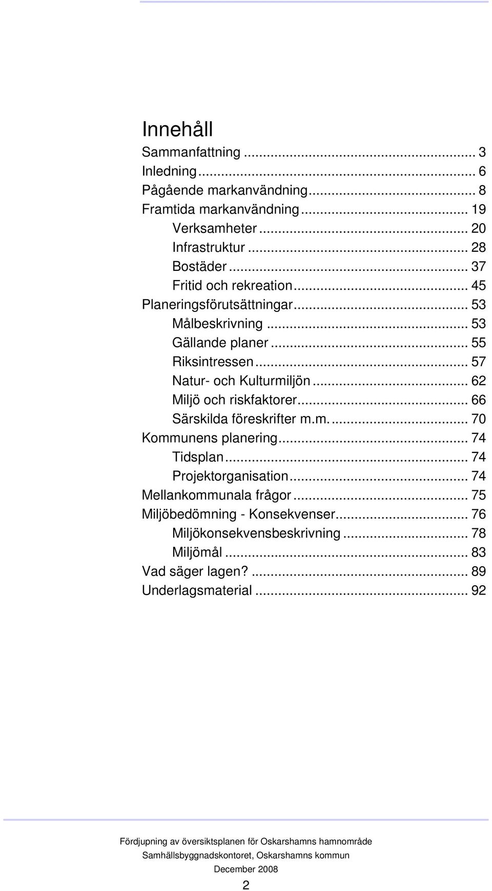 .. 57 Natur- och Kulturmiljön... 62 Miljö och riskfaktorer... 66 Särskilda föreskrifter m.m... 70 Kommunens planering... 74 Tidsplan.