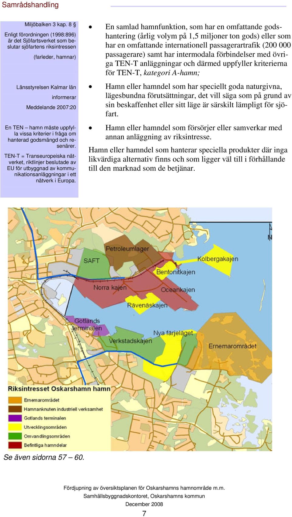 kriterier i fråga om hanterad godsmängd och resenärer. TEN-T = Transeuropeiska nätverket, riktlinjer beslutade av EU för utbyggnad av kommunikationsanläggningar i ett nätverk i Europa.