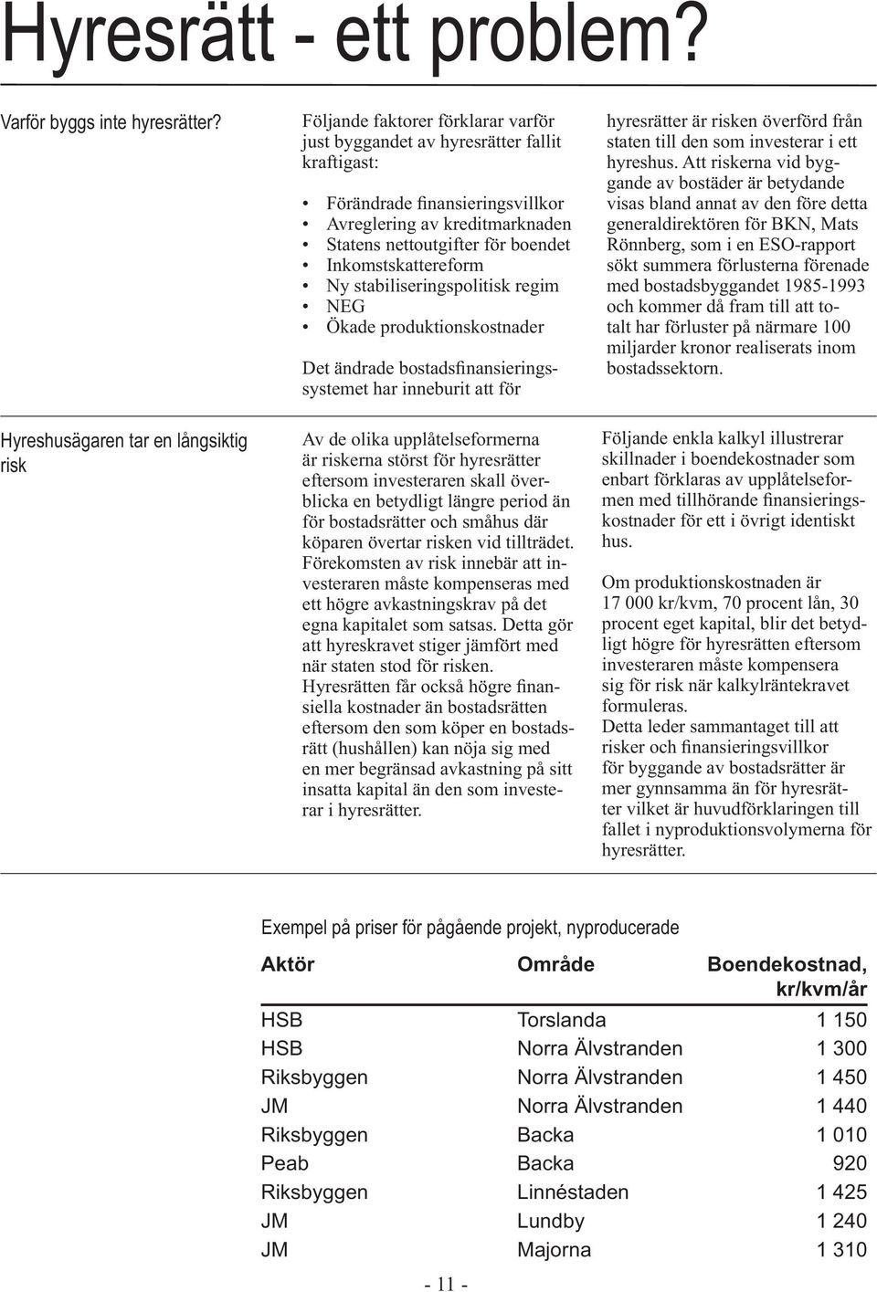 nettoutgifter för boendet Inkomstskattereform Ny stabiliseringspolitisk regim NEG Ökade produktionskostnader Det ändrade bostadsfinansieringssystemet har inneburit att för Av de olika