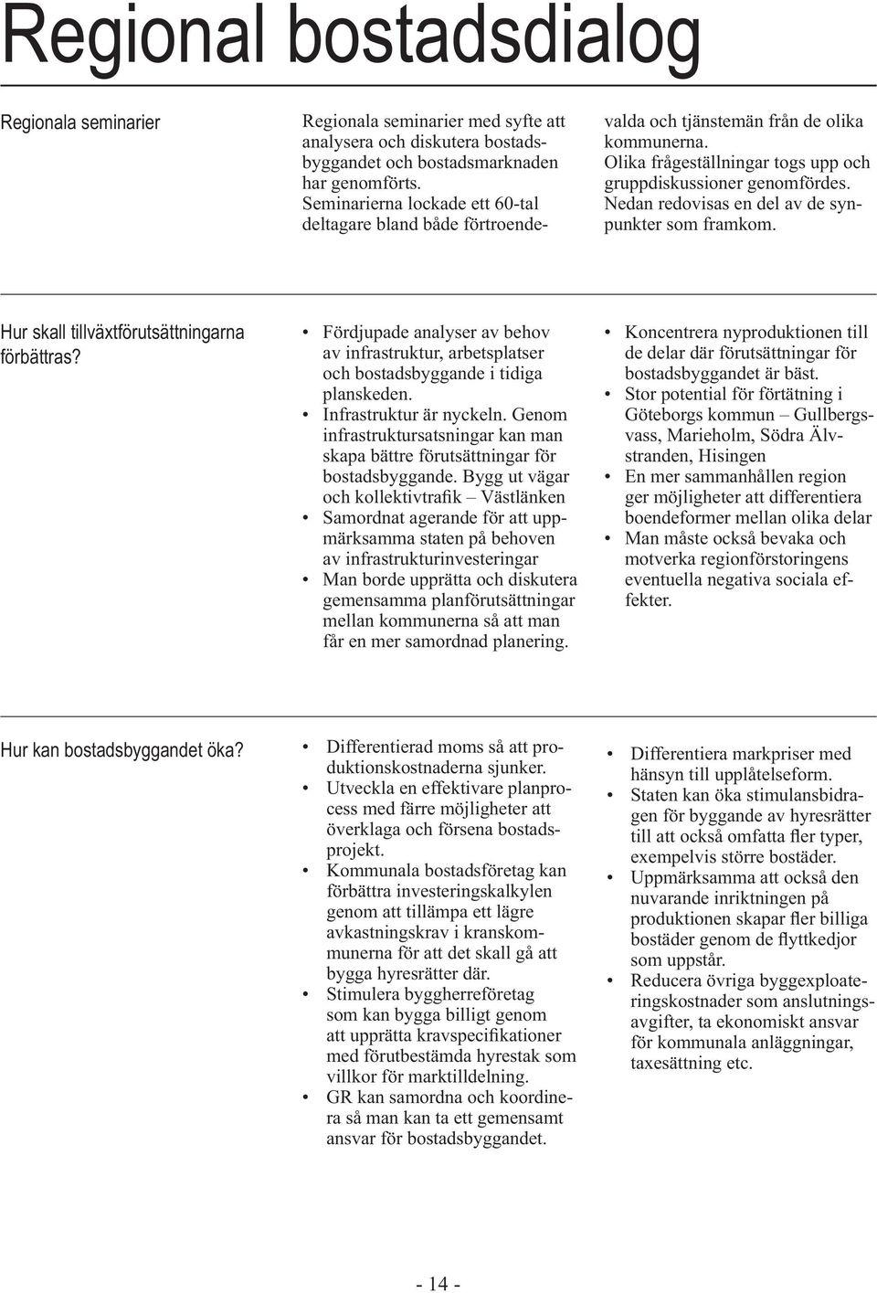 Nedan redovisas en del av de synpunkter som framkom. Hur skall tillväxtförutsättningarna förbättras?