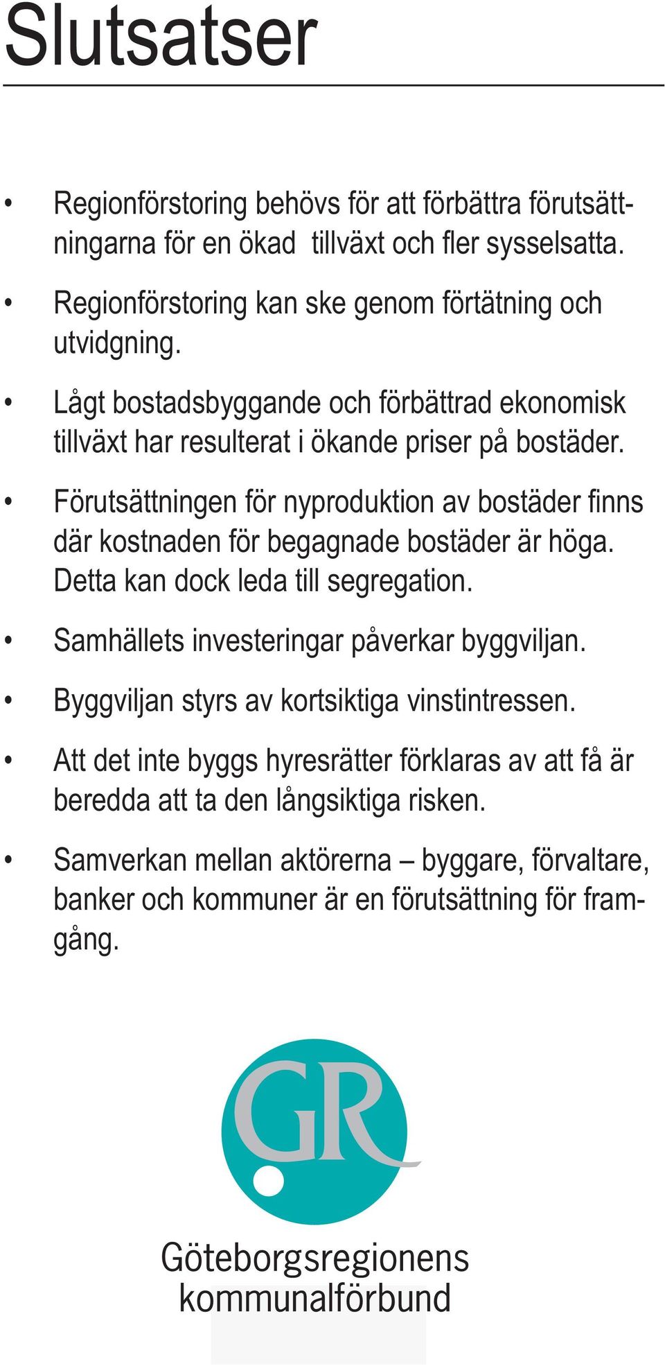 Förutsättningen för nyproduktion av bostäder fi nns där kostnaden för begagnade bostäder är höga. Detta kan dock leda till segregation.