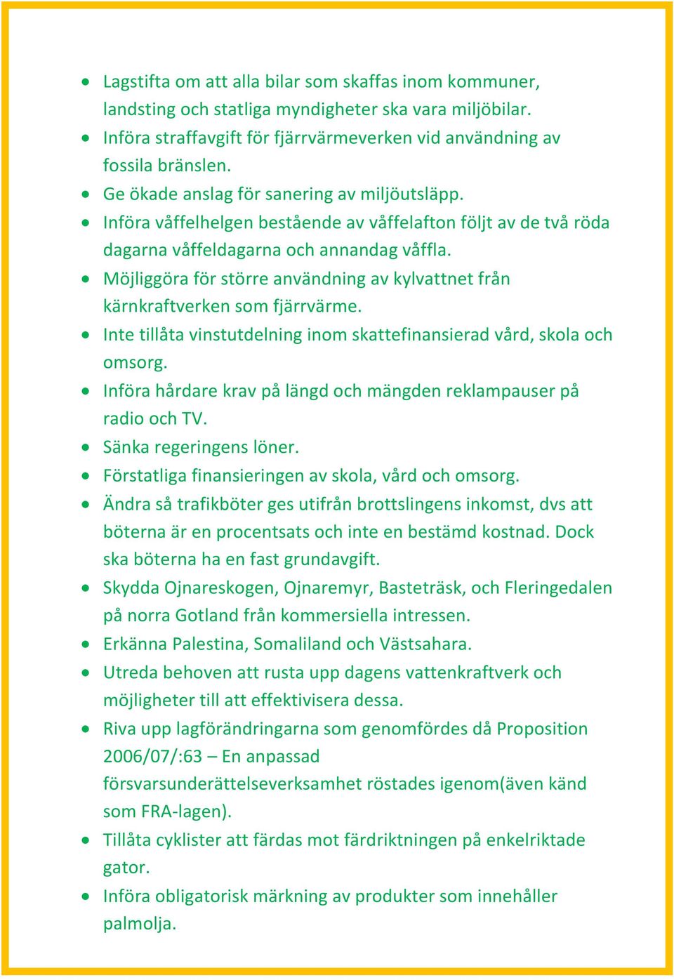 Möjliggöra för större användning av kylvattnet från kärnkraftverken som fjärrvärme. Inte tillåta vinstutdelning inom skattefinansierad vård, skola och omsorg.