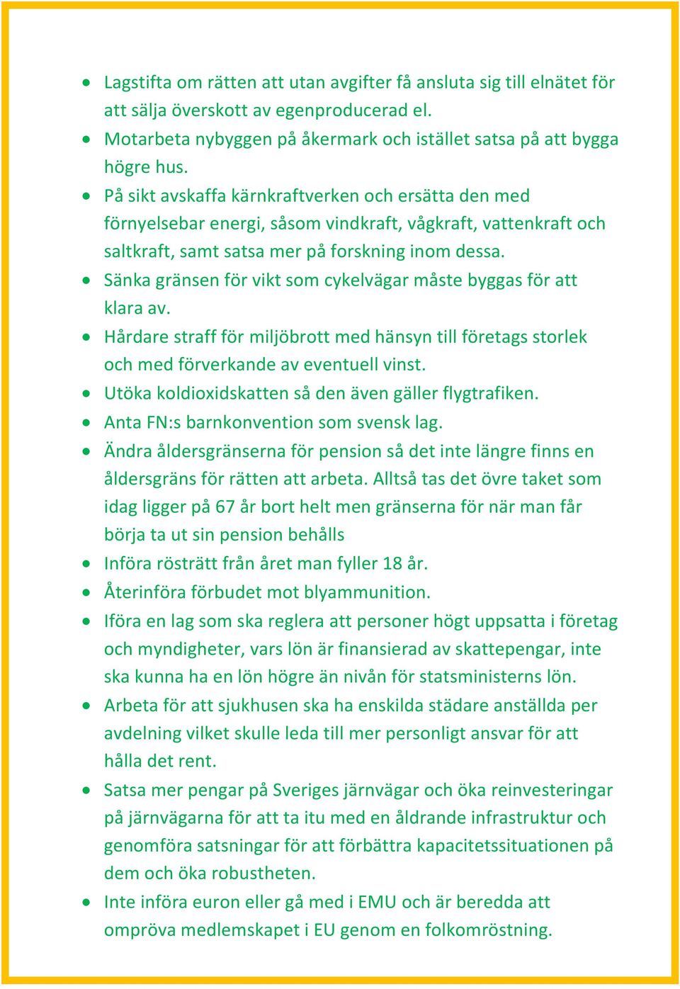 Sänka gränsen för vikt som cykelvägar måste byggas för att klara av. Hårdare straff för miljöbrott med hänsyn till företags storlek och med förverkande av eventuell vinst.