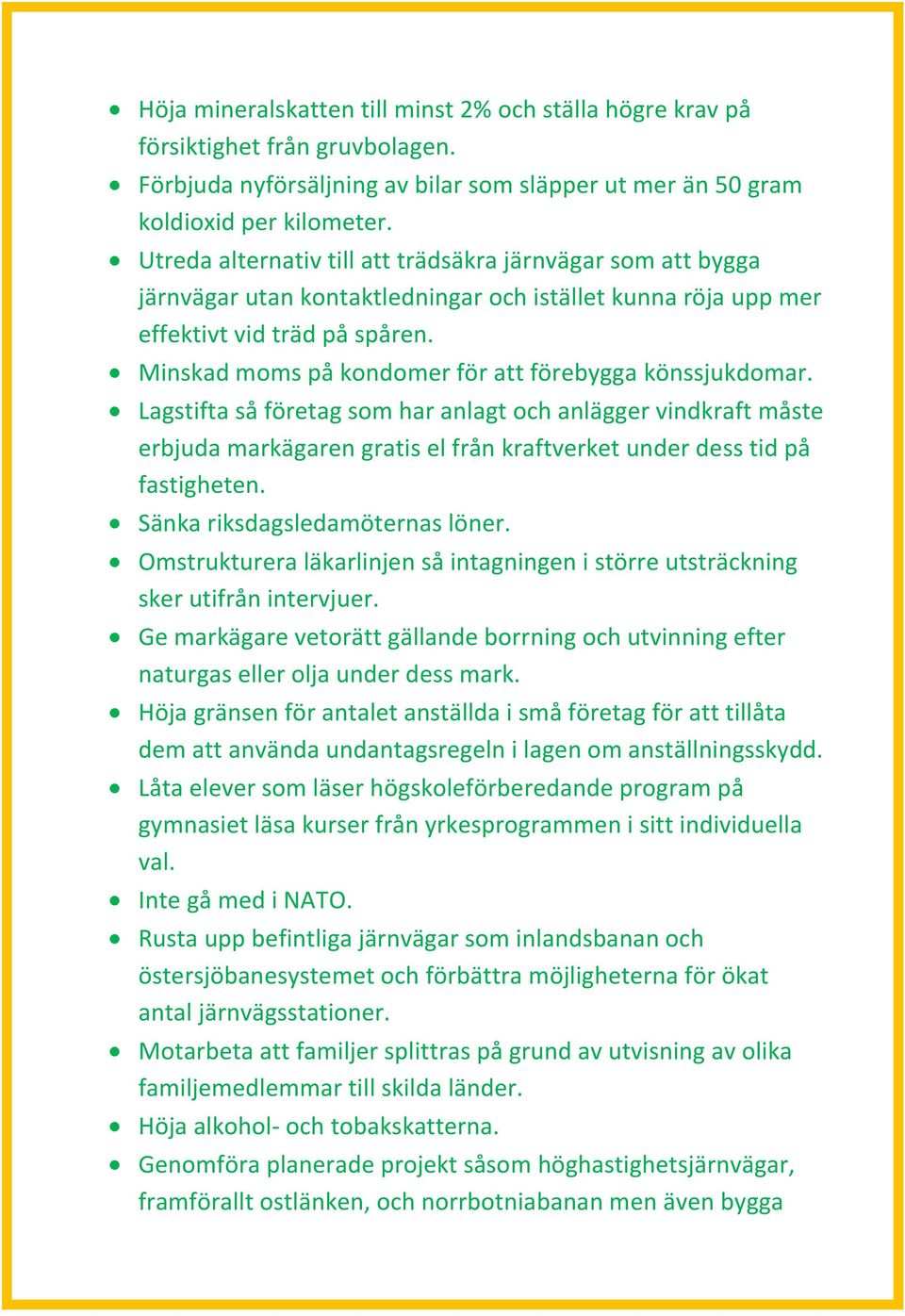 Minskad moms på kondomer för att förebygga könssjukdomar. Lagstifta så företag som har anlagt och anlägger vindkraft måste erbjuda markägaren gratis el från kraftverket under dess tid på fastigheten.