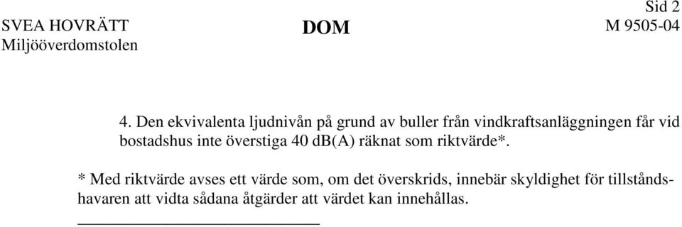 får vid bostadshus inte överstiga 40 db(a) räknat som riktvärde*.