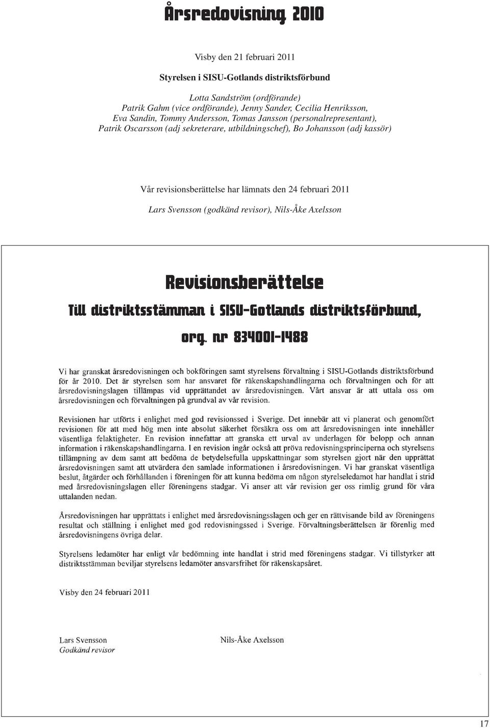 Oscarsson (adj sekreterare, utbildningschef), Bo Johansson (adj kassör) Vår revisionsberättelse har lämnats den 24 februari 2011 Lars