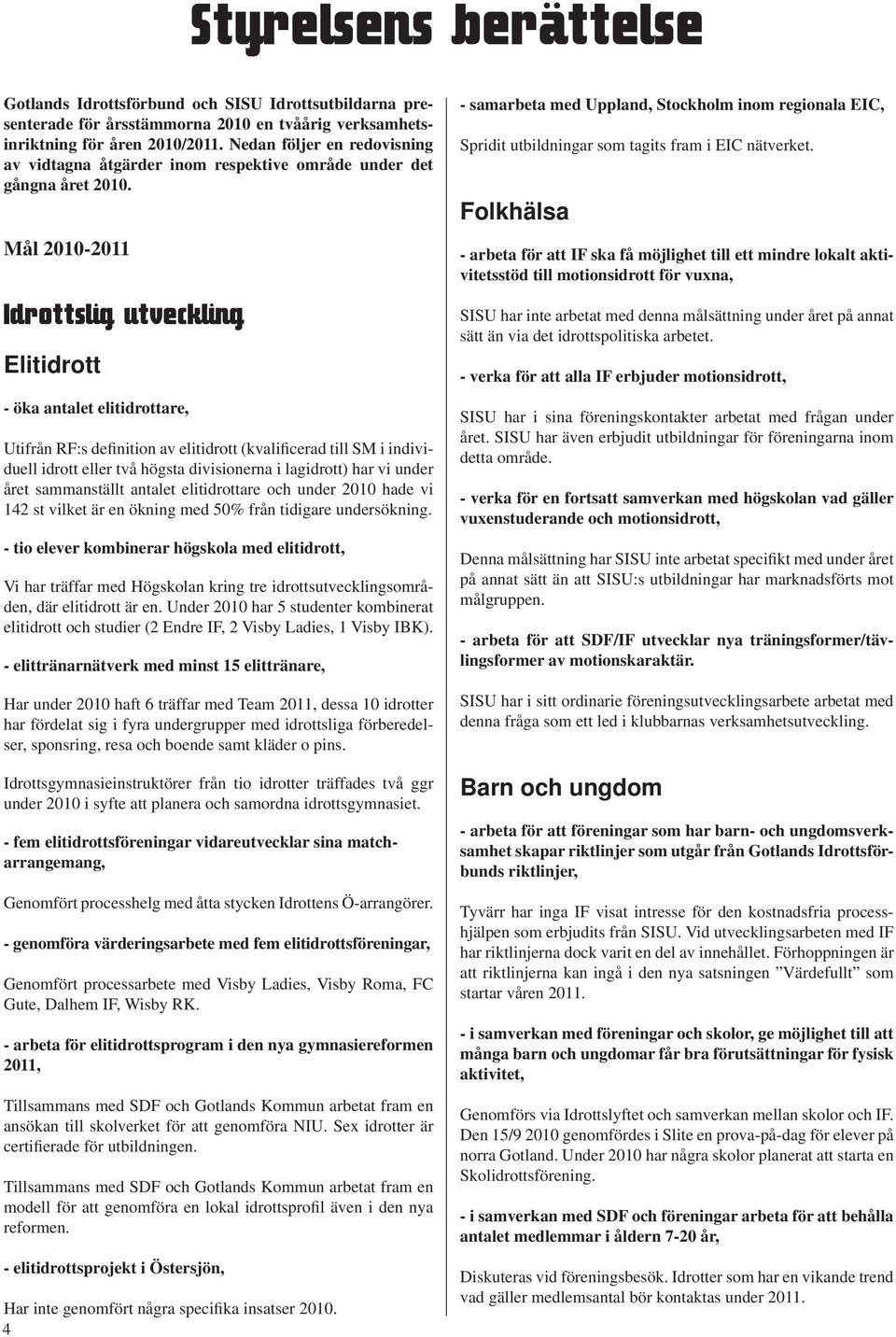 Mål 2010-2011 Idrottslig utveckling Elitidrott - öka antalet elitidrottare, Utifrån RF:s definition av elitidrott (kvalificerad till SM i individuell idrott eller två högsta divisionerna i lagidrott)