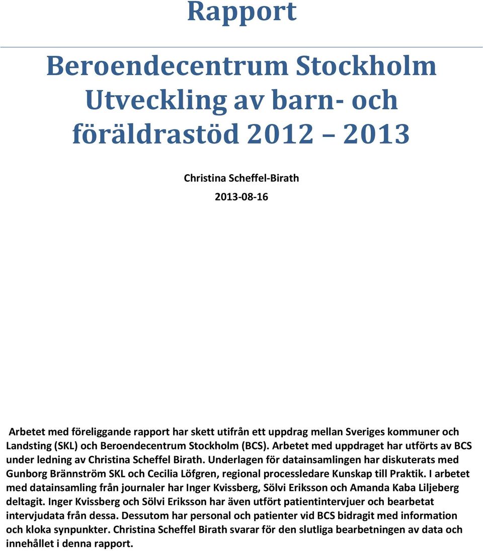 Underlagen för datainsamlingen har diskuterats med Gunborg Brännström SKL och Cecilia Löfgren, regional processledare Kunskap till Praktik.