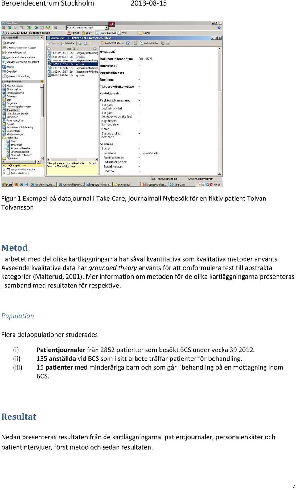 Mer information om metoden för de olika kartläggningarna presenteras i samband med resultaten för respektive.