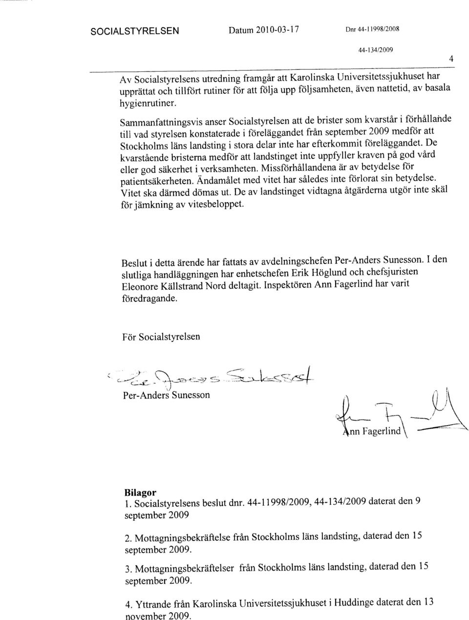 Sammanfattningsvis anser Socialstyrelsen att de brister som kvarstår i förhållafide till vad styrelsen konstaterade i föreläggandet från september 2009 medför att Stockholms läns landsting i stora