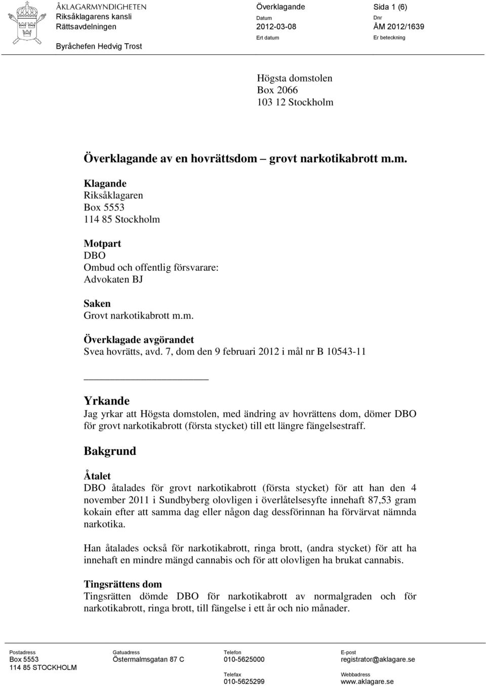 7, dom den 9 februari 2012 i mål nr B 10543-11 Yrkande Jag yrkar att Högsta domstolen, med ändring av hovrättens dom, dömer DBO för grovt narkotikabrott (första stycket) till ett längre
