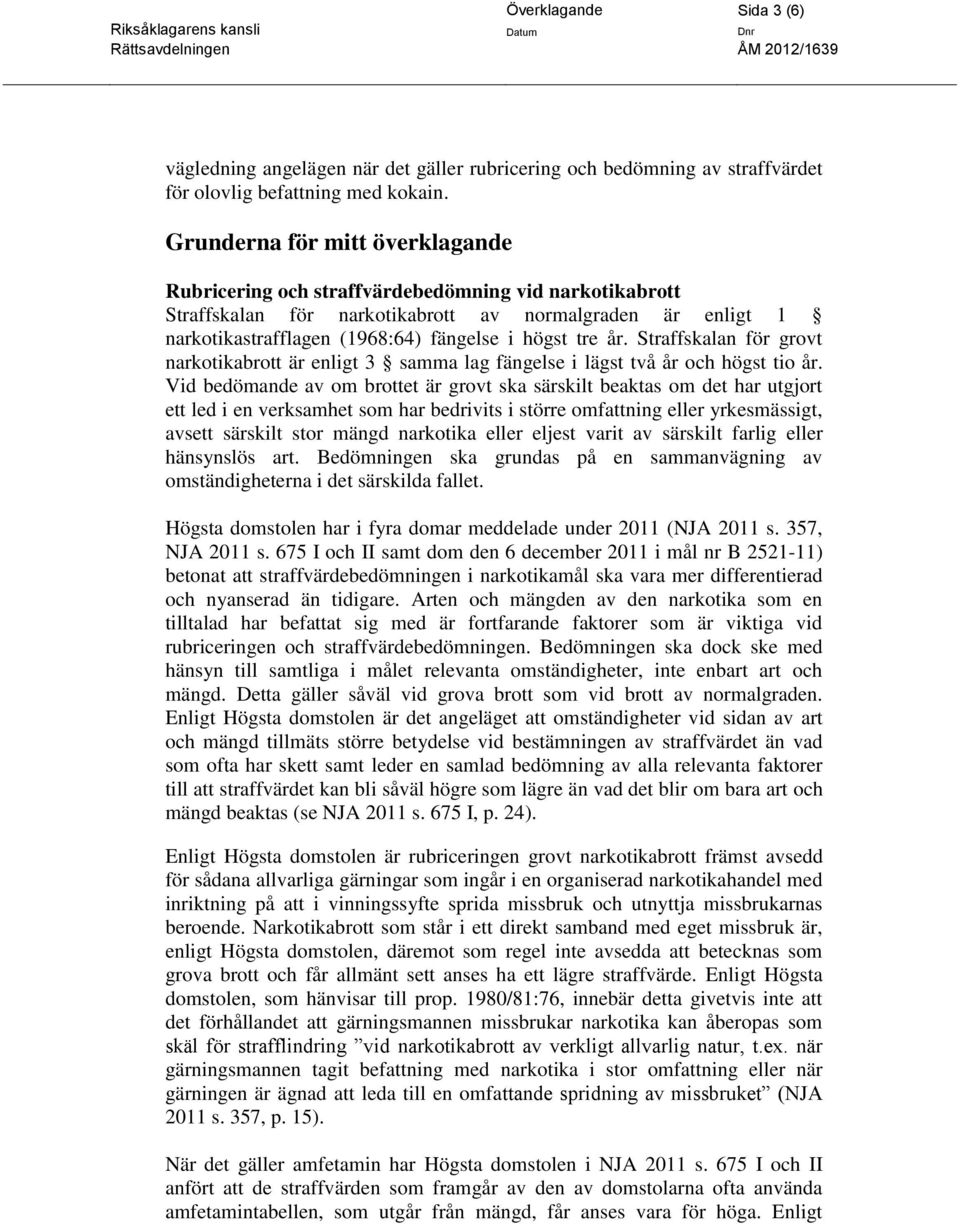 år. Straffskalan för grovt narkotikabrott är enligt 3 samma lag fängelse i lägst två år och högst tio år.