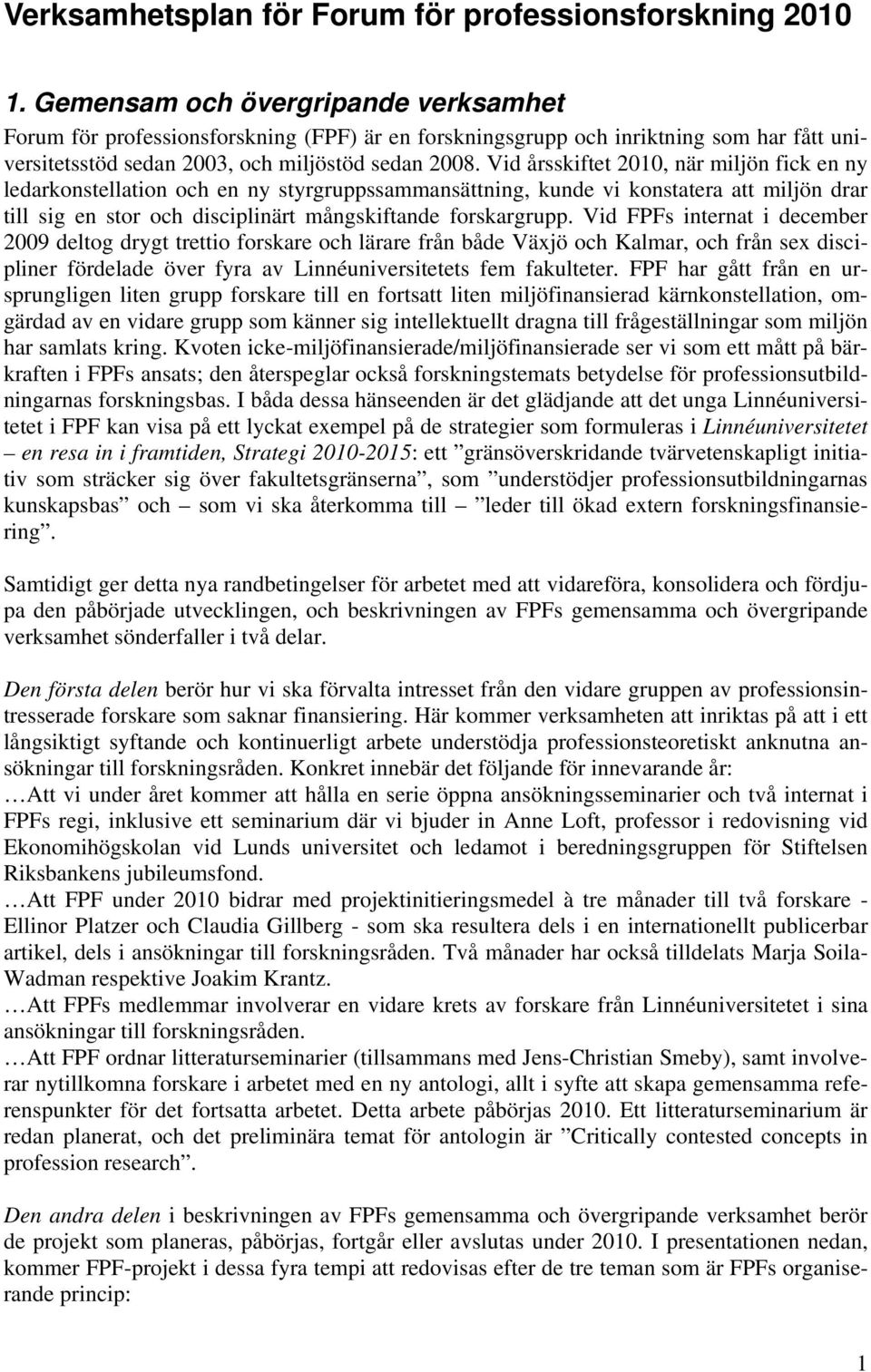 Vid årsskiftet 2010, när miljön fick en ny ledarkonstellation och en ny styrgruppssammansättning, kunde vi konstatera att miljön drar till sig en stor och disciplinärt mångskiftande forskargrupp.