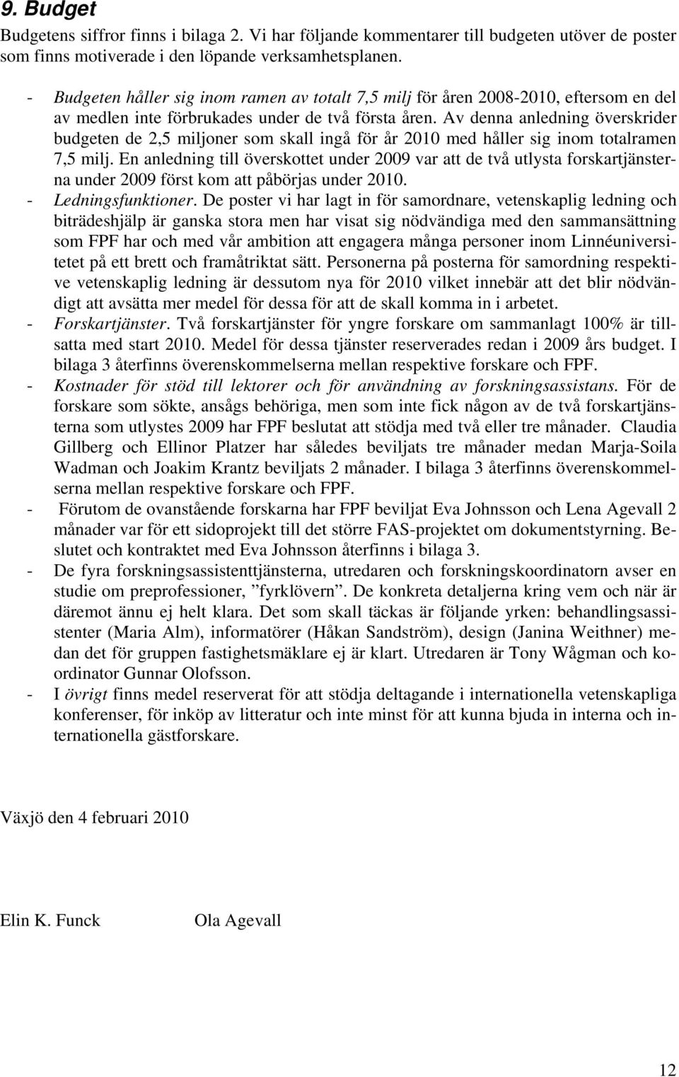 Av denna anledning överskrider budgeten de 2,5 miljoner som skall ingå för år 2010 med håller sig inom totalramen 7,5 milj.