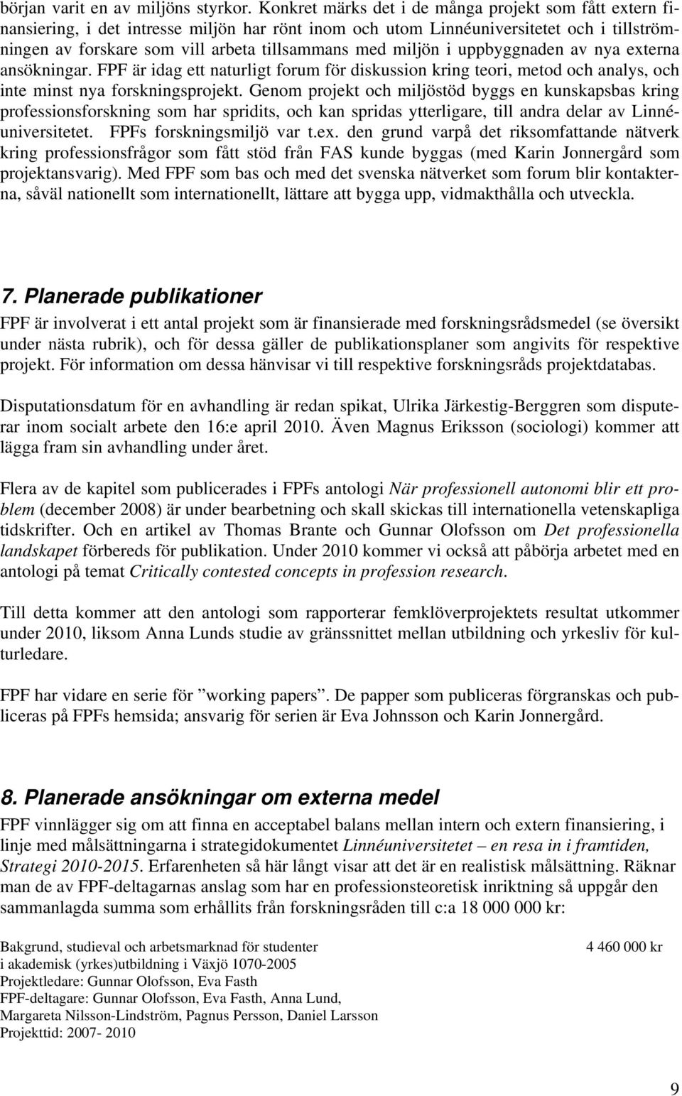 miljön i uppbyggnaden av nya externa ansökningar. FPF är idag ett naturligt forum för diskussion kring teori, metod och analys, och inte minst nya forskningsprojekt.