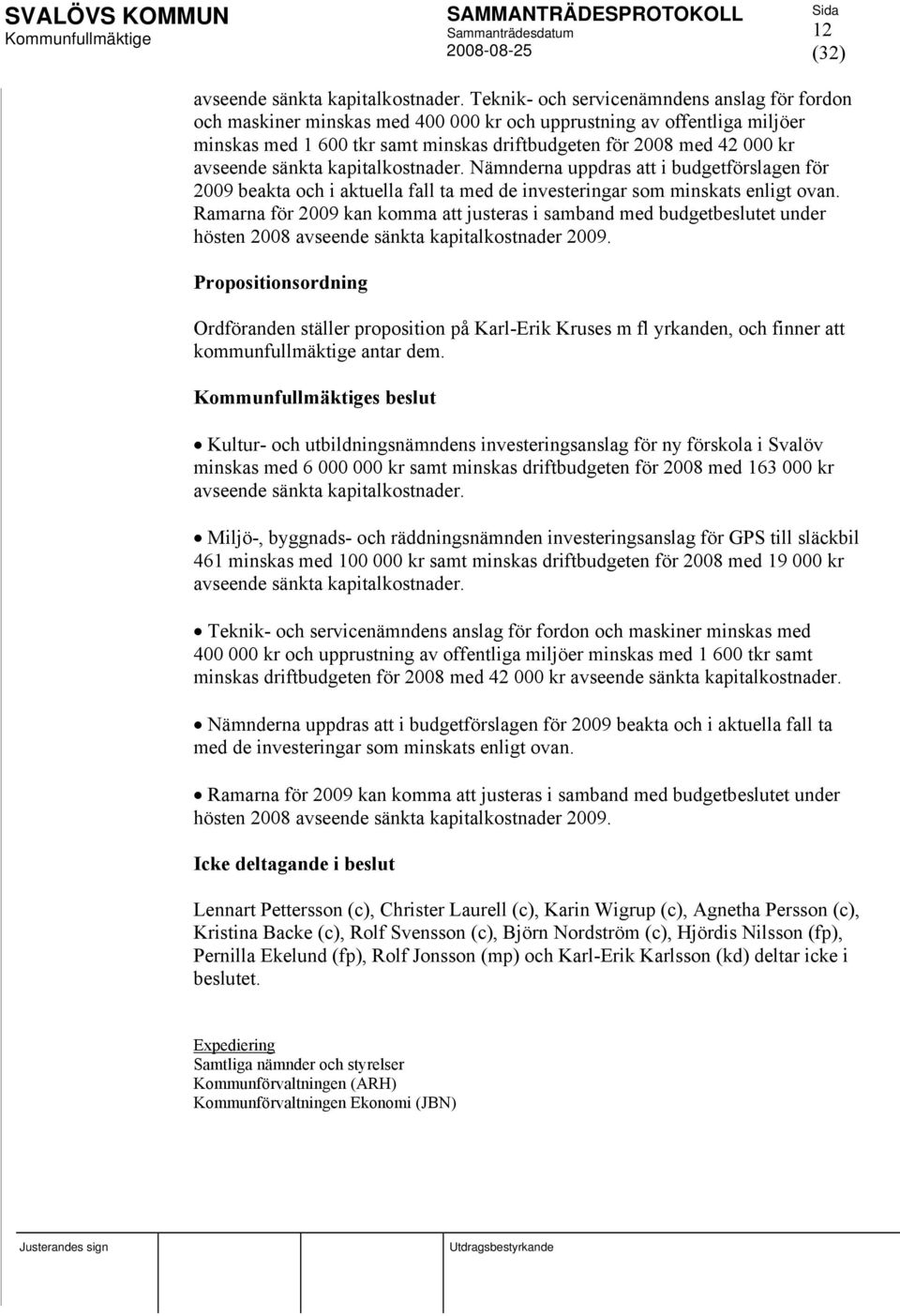 avseende sänkta kapitalkostnader. Nämnderna uppdras att i budgetförslagen för 2009 beakta och i aktuella fall ta med de investeringar som minskats enligt ovan.