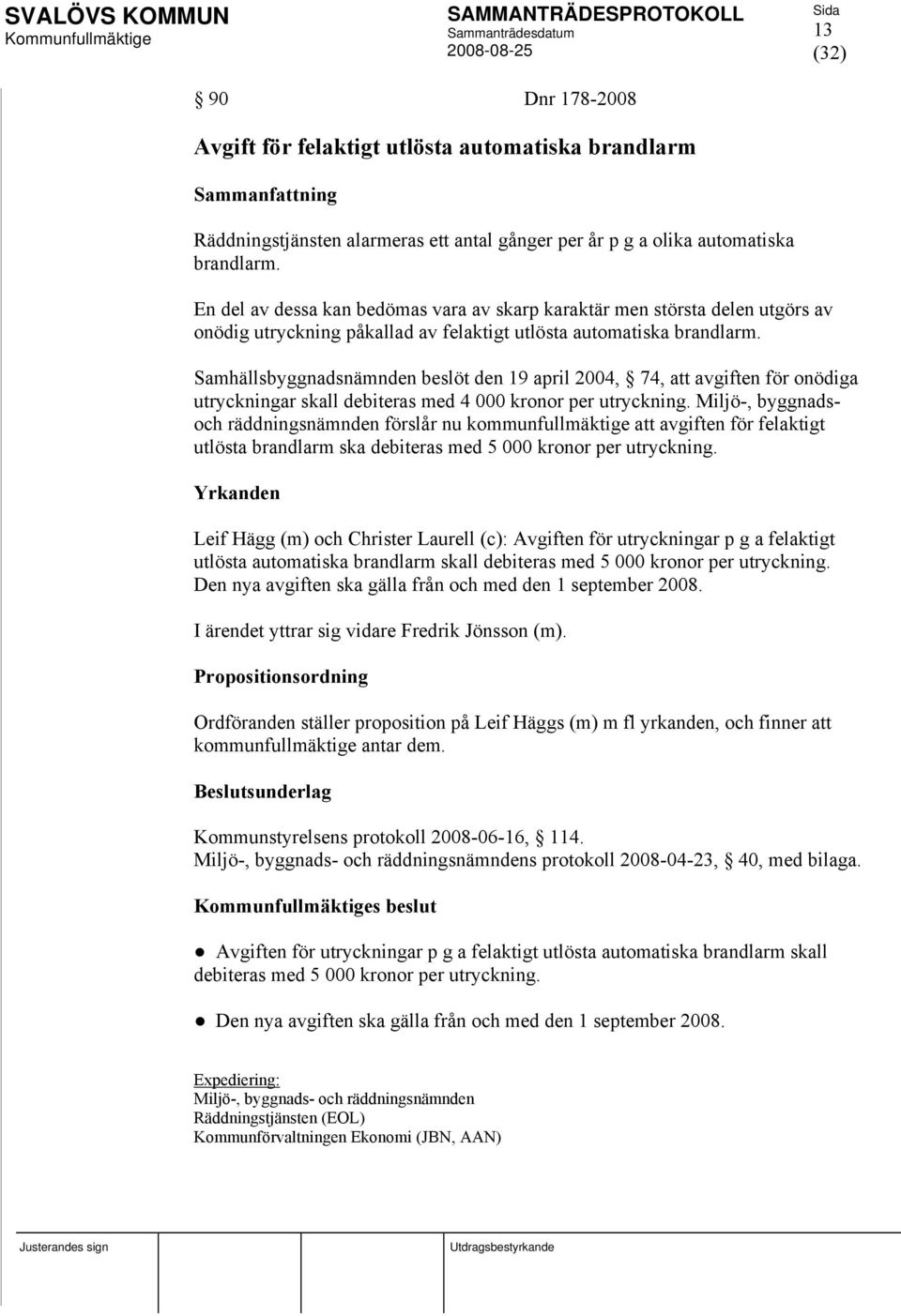 Samhällsbyggnadsnämnden beslöt den 19 april 2004, 74, att avgiften för onödiga utryckningar skall debiteras med 4 000 kronor per utryckning.