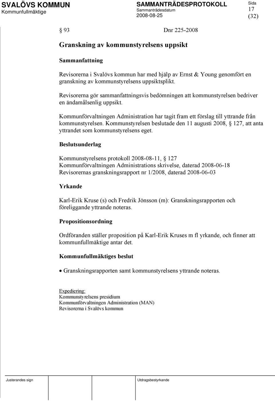 Kommunstyrelsen beslutade den 11 augusti 2008, 127, att anta yttrandet som kommunstyrelsens eget.