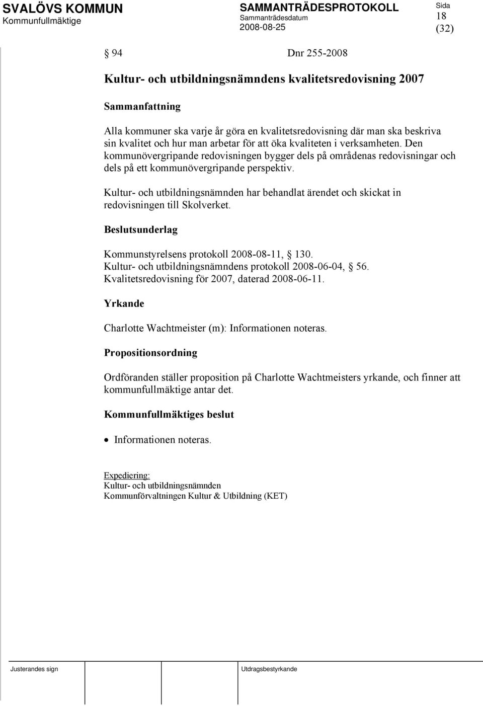 Kultur- och utbildningsnämnden har behandlat ärendet och skickat in redovisningen till Skolverket. Kommunstyrelsens protokoll 2008-08-11, 130. Kultur- och utbildningsnämndens protokoll 2008-06-04, 56.