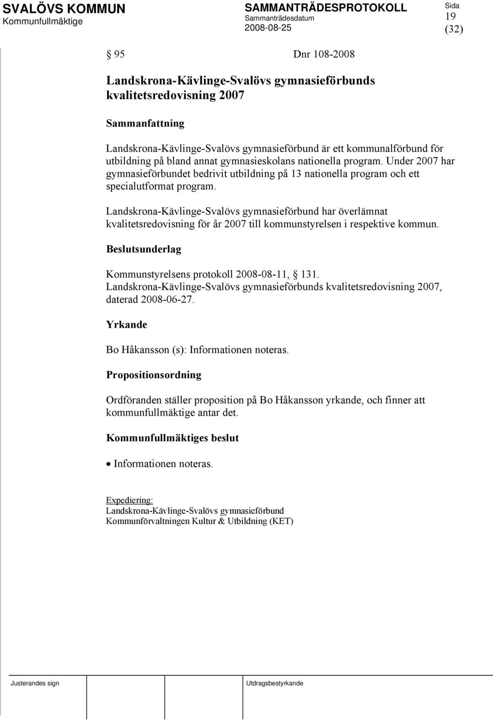 Landskrona-Kävlinge-Svalövs gymnasieförbund har överlämnat kvalitetsredovisning för år 2007 till kommunstyrelsen i respektive kommun. Kommunstyrelsens protokoll 2008-08-11, 131.