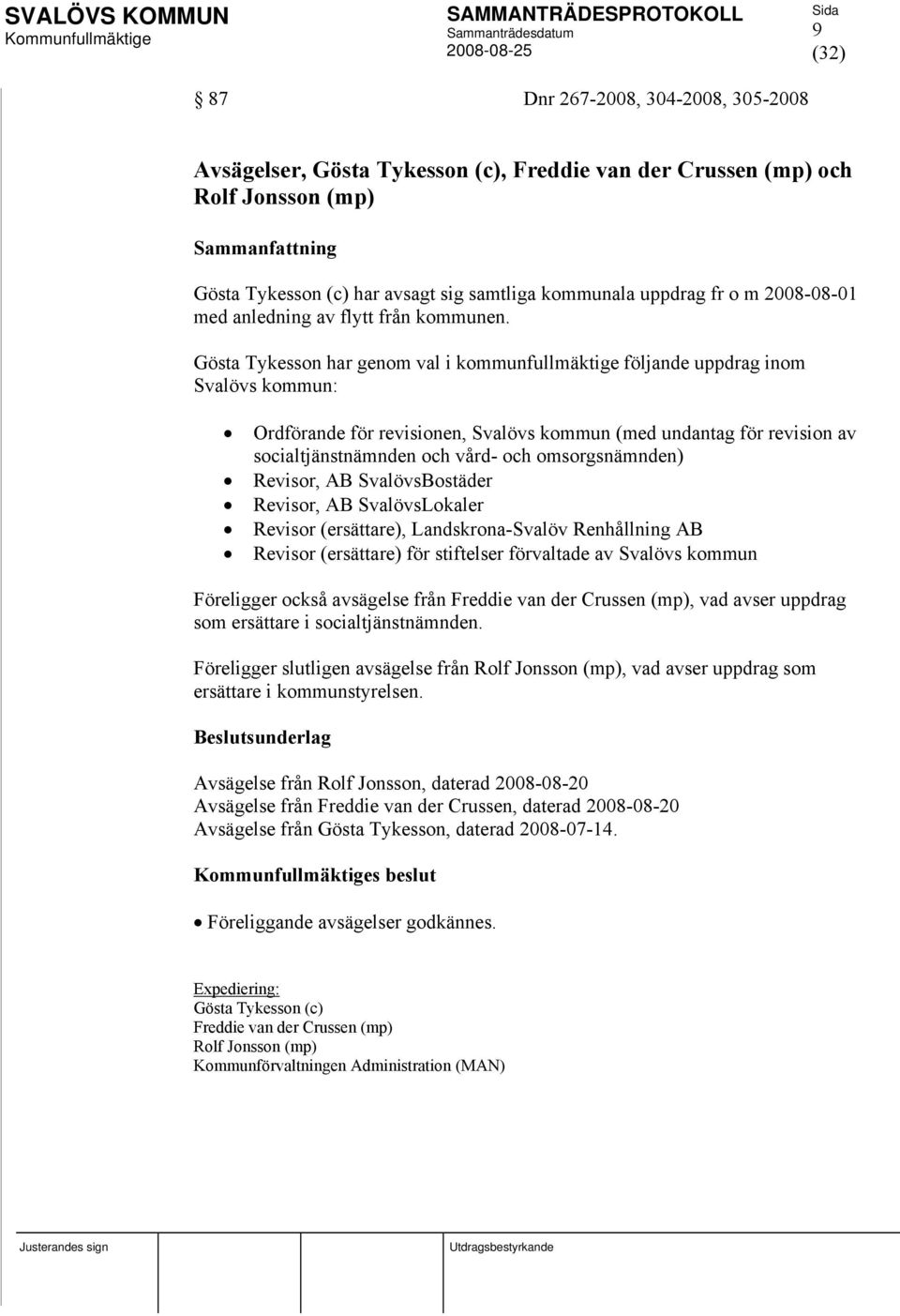 Gösta Tykesson har genom val i kommunfullmäktige följande uppdrag inom Svalövs kommun: Ordförande för revisionen, Svalövs kommun (med undantag för revision av socialtjänstnämnden och vård- och