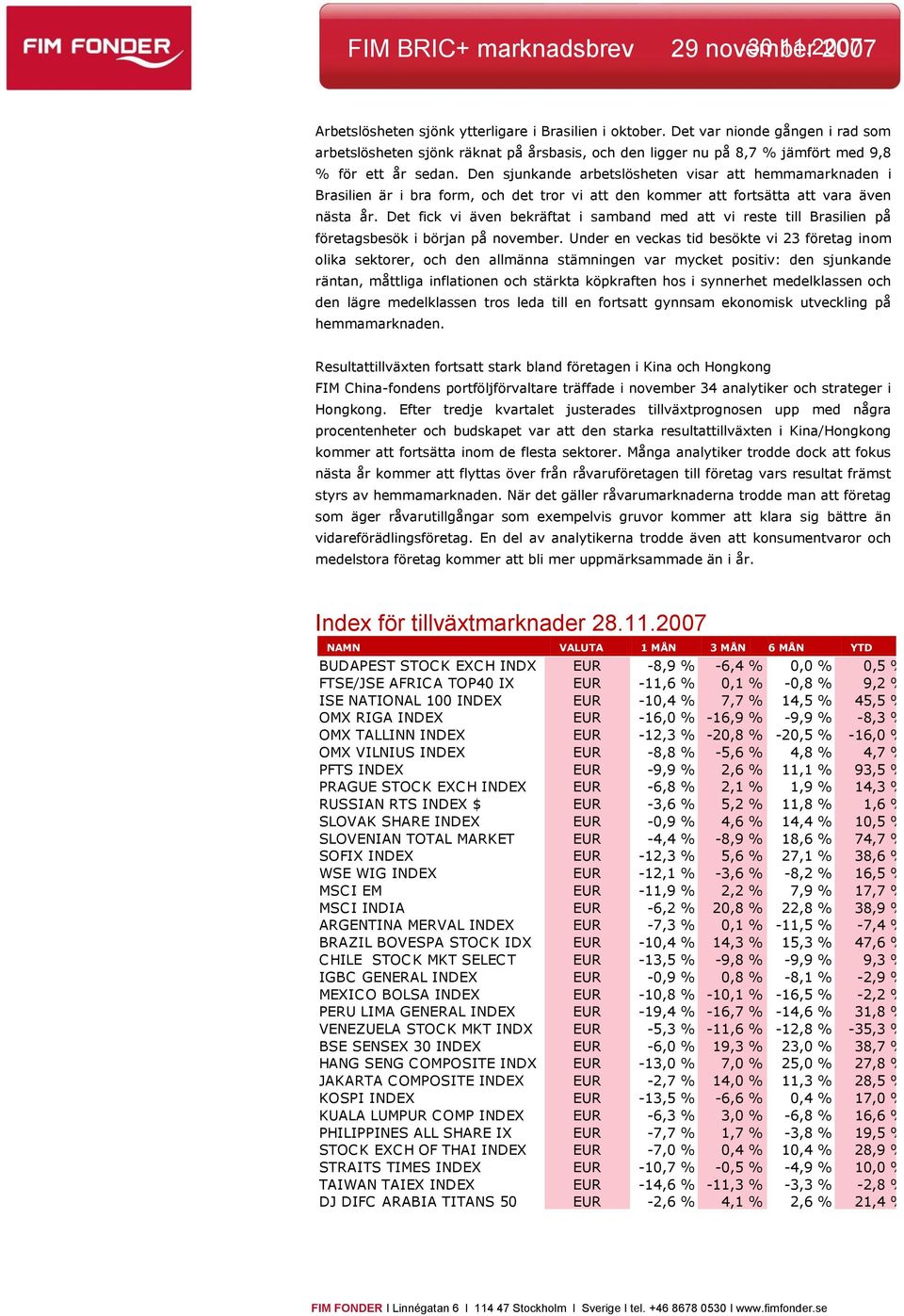 Den sjunkande arbetslösheten visar att hemmamarknaden i Brasilien är i bra form, och det tror vi att den kommer att fortsätta att vara även nästa år.