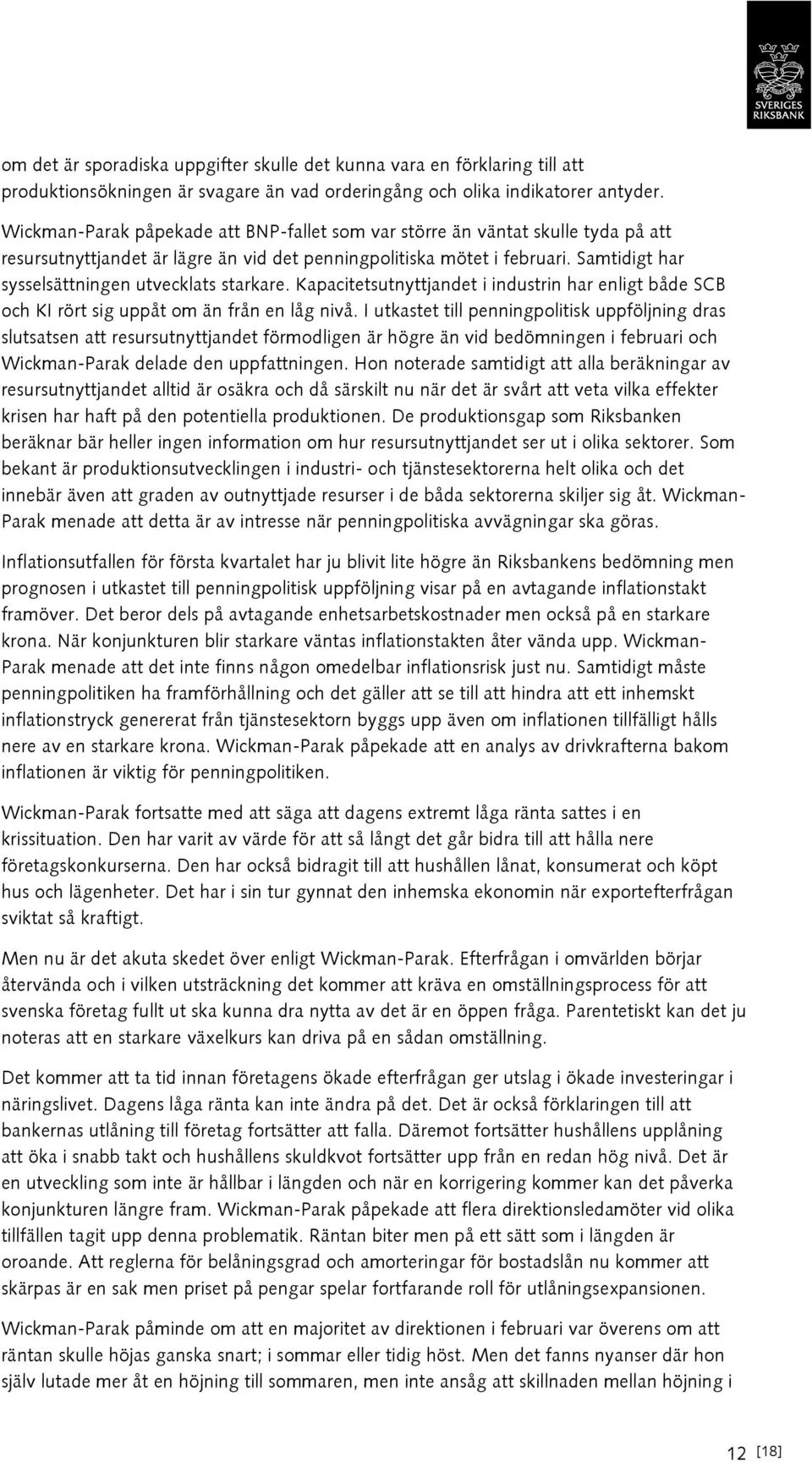 Samtidigt har sysselsättningen utvecklats starkare. Kapacitetsutnyttjandet i industrin har enligt både SCB och KI rört sig uppåt om än från en låg nivå.