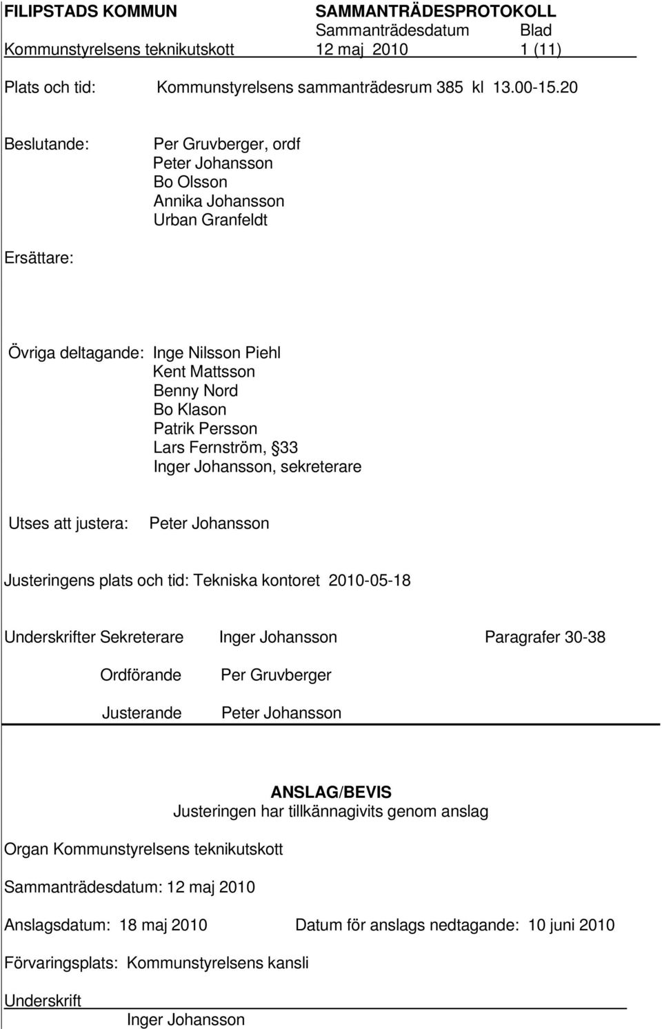 Fernström, 33 Inger Johansson, sekreterare Utses att justera: Peter Johansson Justeringens plats och tid: Tekniska kontoret 2010-05-18 Underskrifter Sekreterare Inger Johansson Paragrafer 30-38