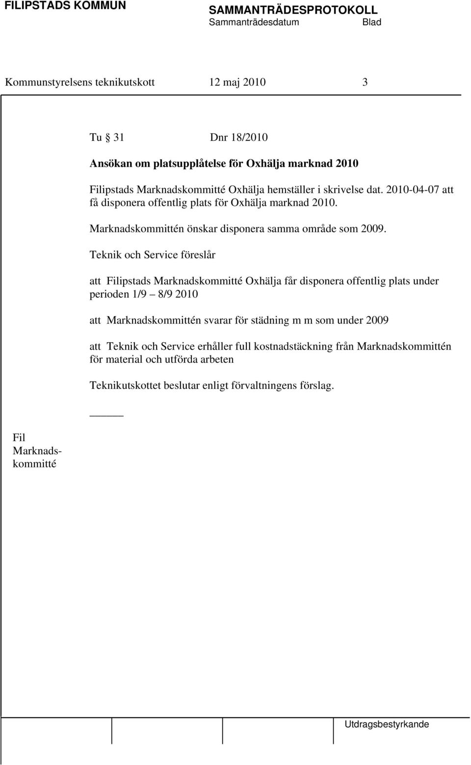 Teknik och Service föreslår att Filipstads Marknadskommitté Oxhälja får disponera offentlig plats under perioden 1/9 8/9 2010 att Marknadskommittén svarar för