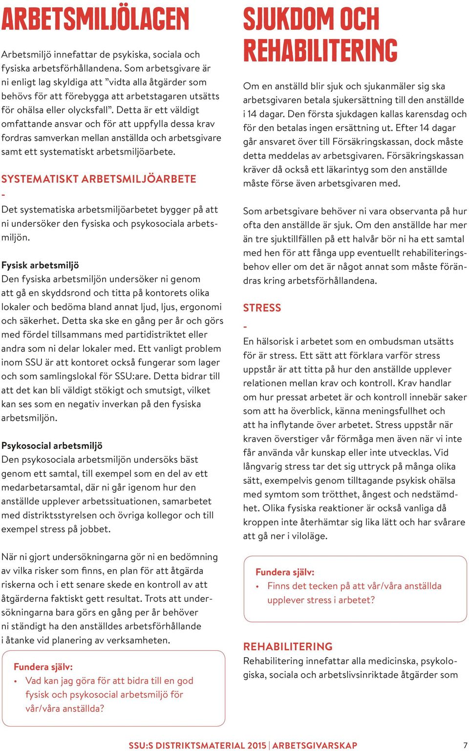 Detta är ett väldigt omfattande ansvar och för att uppfylla dessa krav fordras samverkan mellan anställda och arbetsgivare samt ett systematiskt arbetsmiljöarbete.