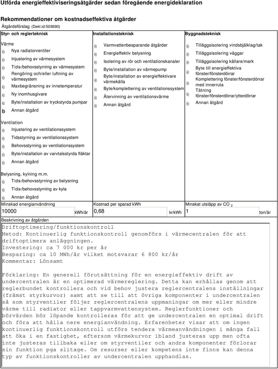 värmesystem Maxbegränsning av innetemperatur Ny inomhusgivare Byte/installation av tryckstyrda pumpar Varmvattenbesparande åtgärder Energieffektiv belysning Isolering av rör och ventilationskanaler