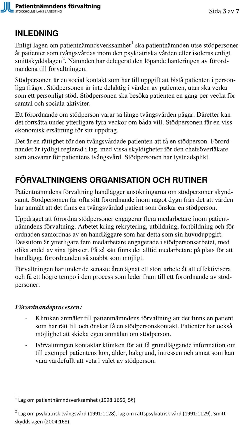 Stödpersonen är inte delaktig i vården av patienten, utan ska verka som ett personligt stöd. Stödpersonen ska besöka patienten en gång per vecka för samtal och sociala aktiviter.