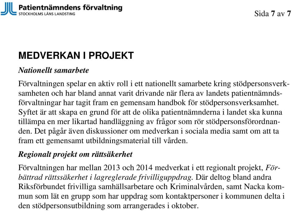 Syftet är att skapa en grund för att de olika patientnämnderna i landet ska kunna tillämpa en mer likartad handläggning av frågor som rör stödpersonsförordnanden.