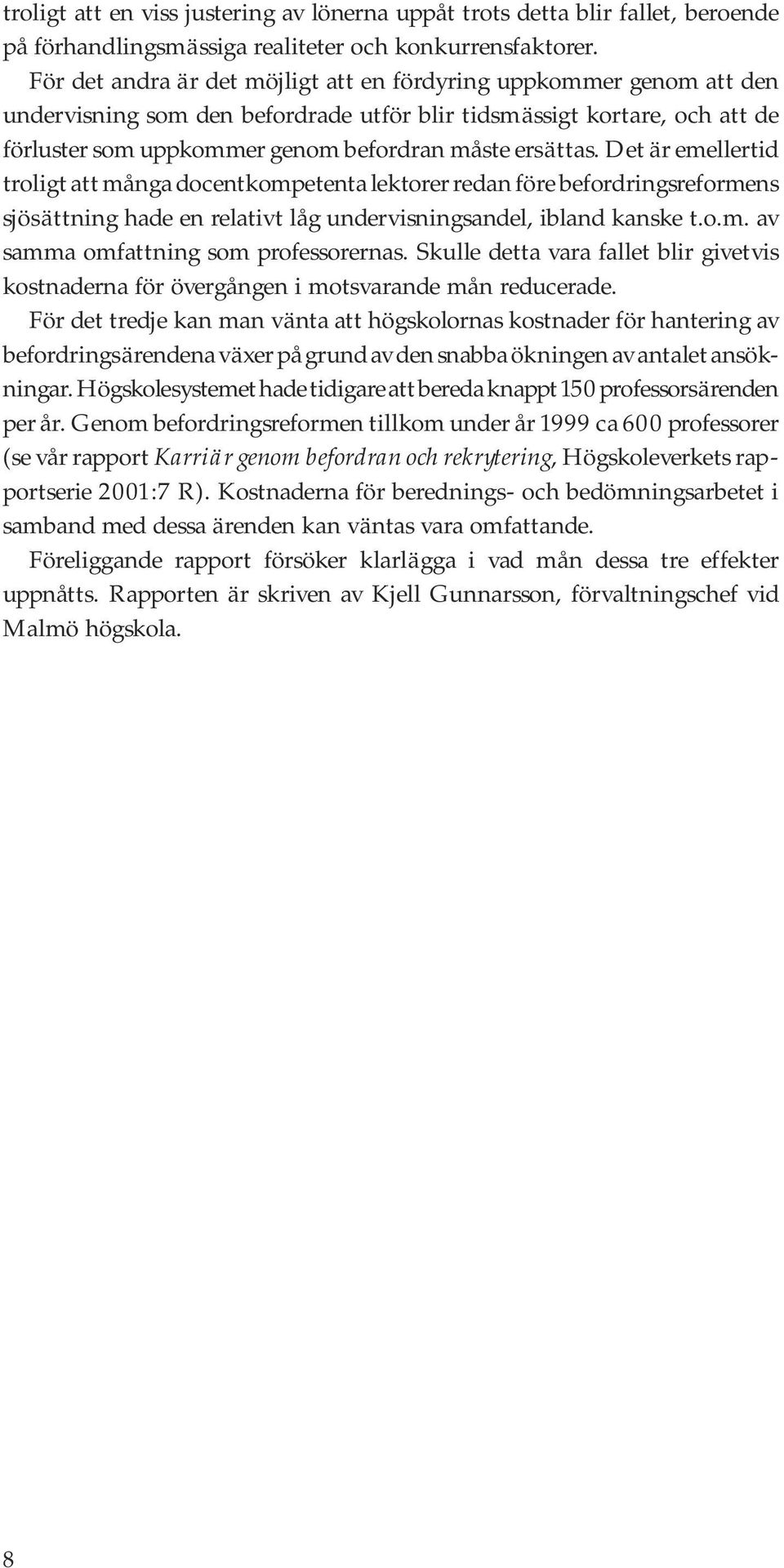 Det är emellertid troligt att många docentkompetenta lektorer redan före befordringsreformens sjösättning hade en relativt låg undervisningsandel, ibland kanske t.o.m. av samma omfattning som professorernas.