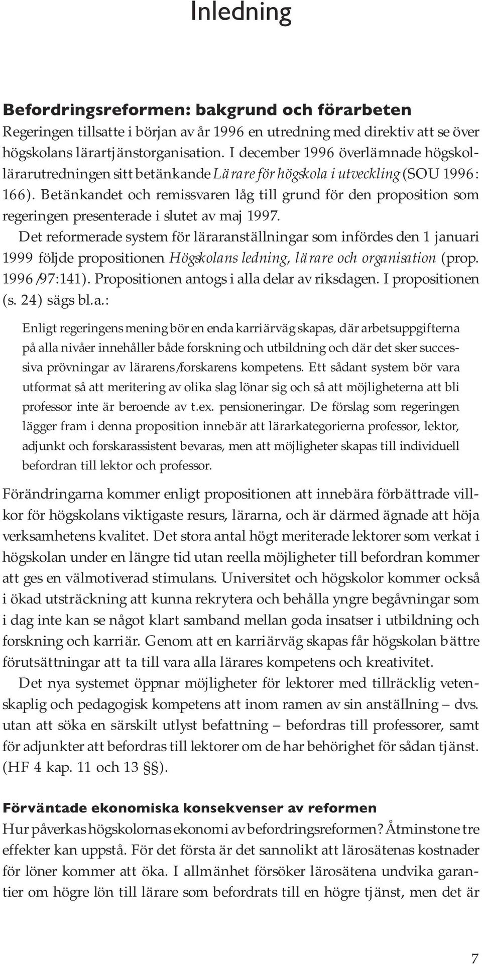 Betänkandet och remissvaren låg till grund för den proposition som regeringen presenterade i slutet av maj 1997.