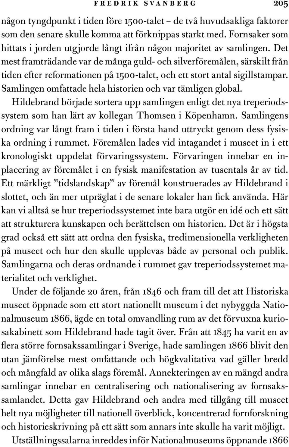 Det mest framträdande var de många guld- och silverföremålen, särskilt från tiden efter reformationen på 1500-talet, och ett stort antal sigillstampar.