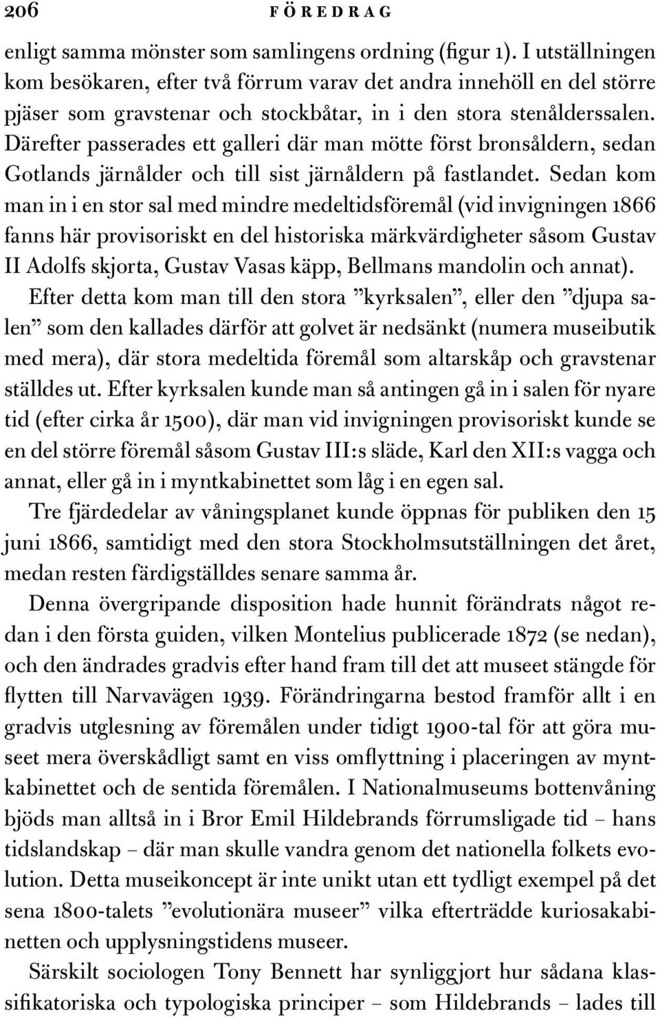 Därefter passerades ett galleri där man mötte först bronsåldern, sedan Gotlands järnålder och till sist järnåldern på fastlandet.