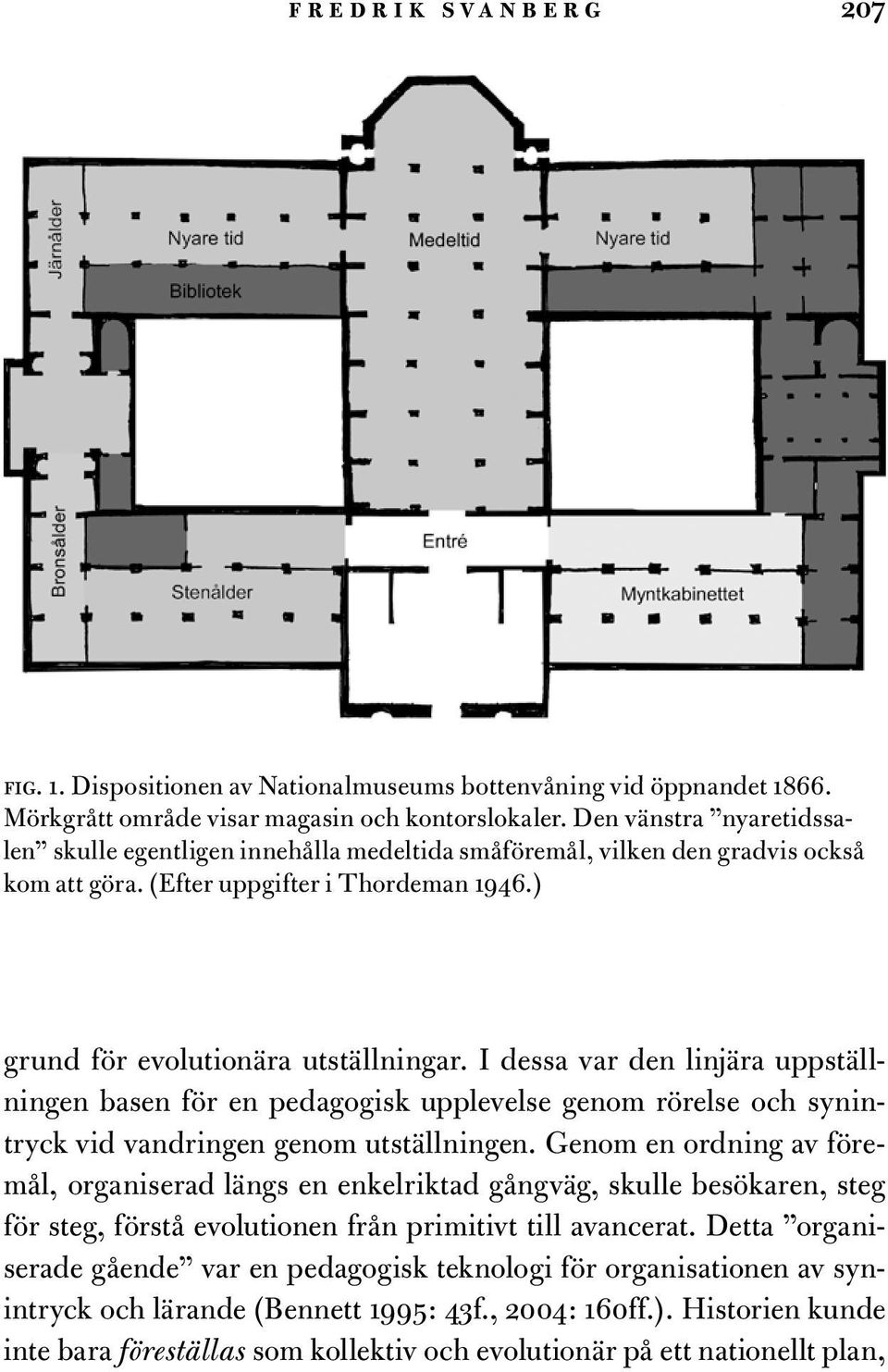 I dessa var den linjära uppställningen basen för en pedagogisk upplevelse genom rörelse och synintryck vid vandringen genom utställningen.