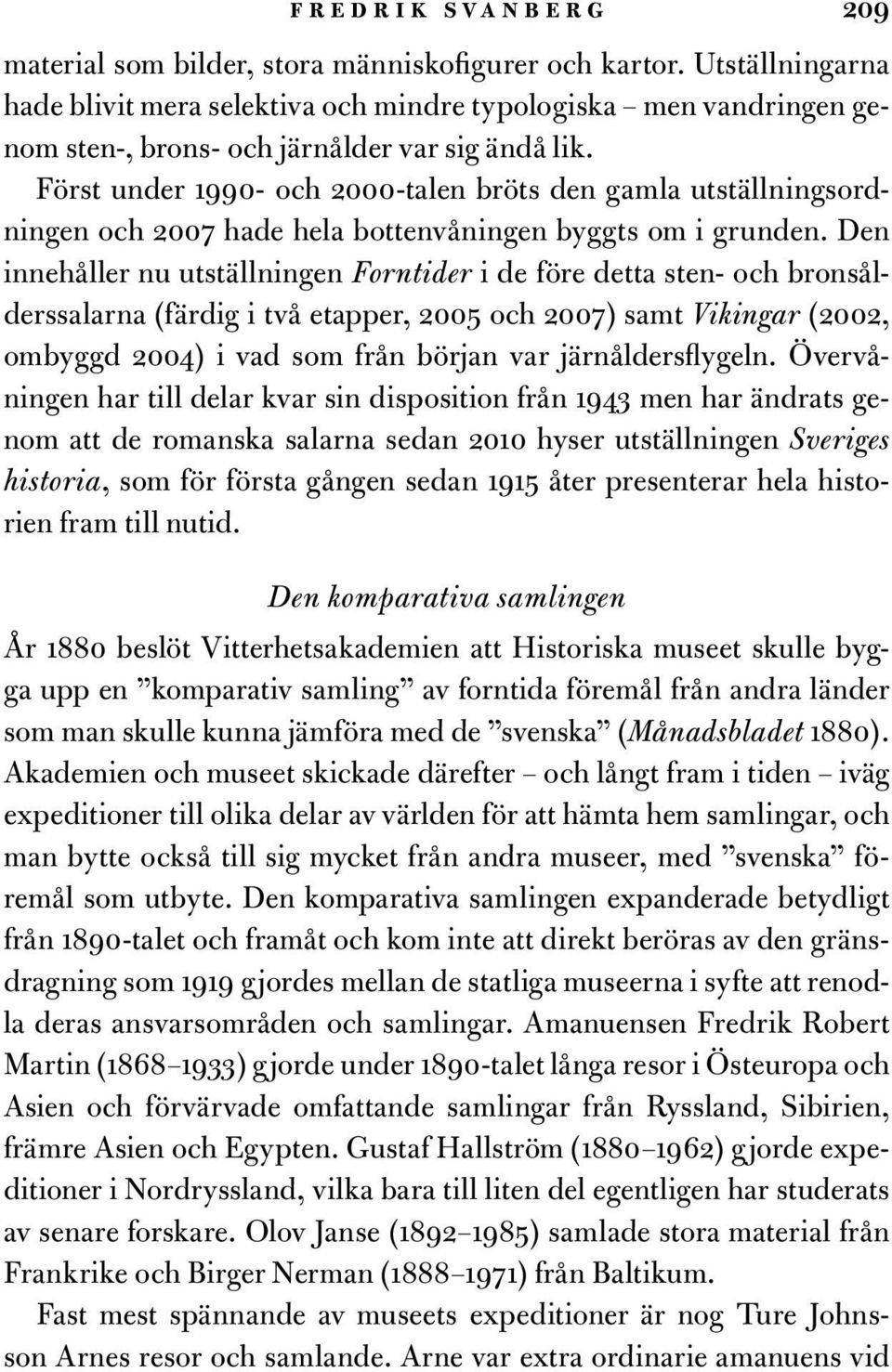 Först under 1990- och 2000-talen bröts den gamla utställningsordningen och 2007 hade hela bottenvåningen byggts om i grunden.