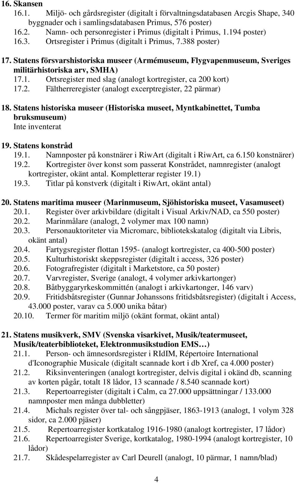 Statens försvarshistoriska museer (Armémuseum, Flygvapenmuseum, Sveriges militärhistoriska arv, SMHA) 17.1. Ortsregister med slag (analogt kortregister, ca 20