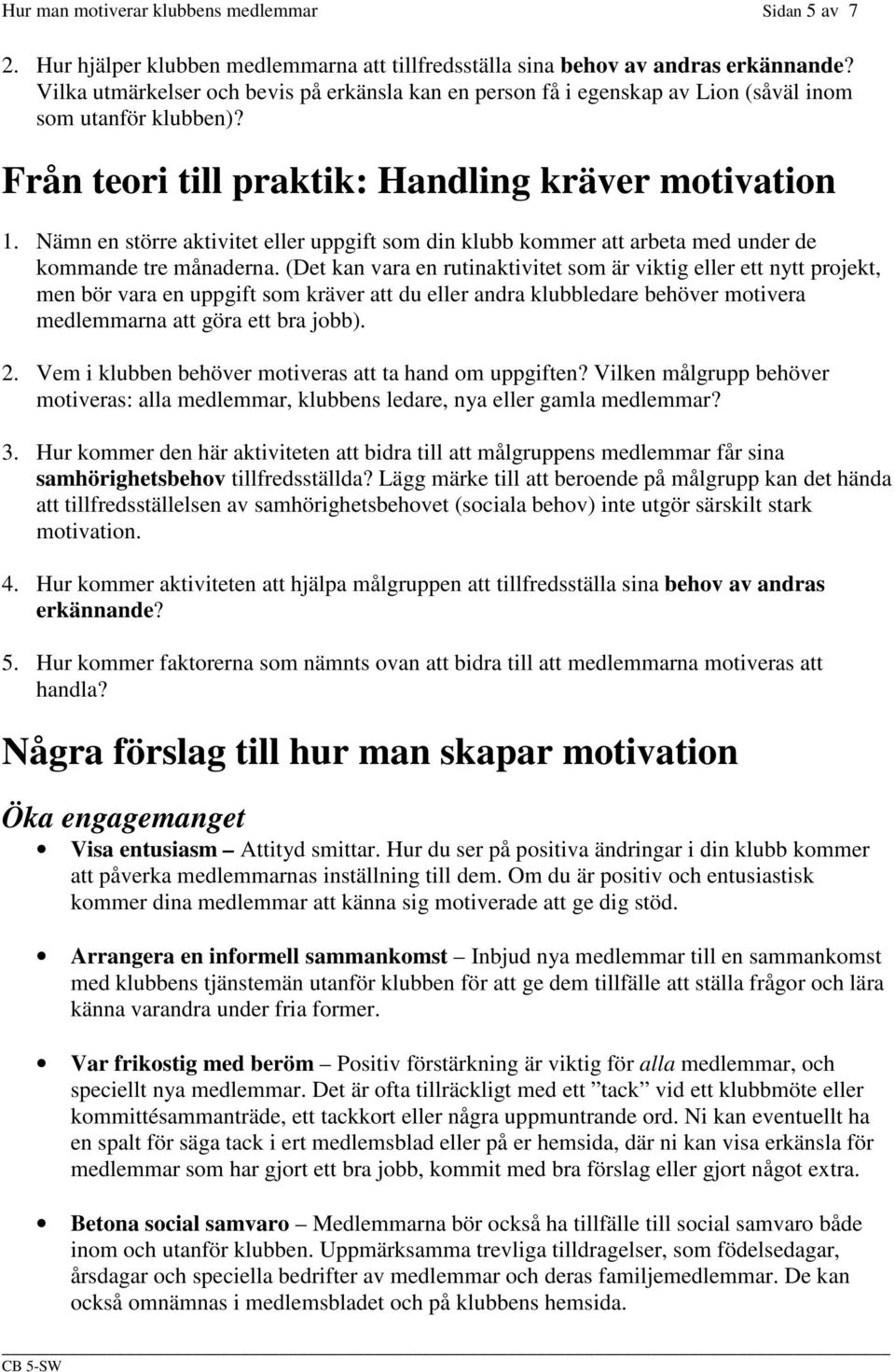 Nämn en större aktivitet eller uppgift som din klubb kommer att arbeta med under de kommande tre månaderna.