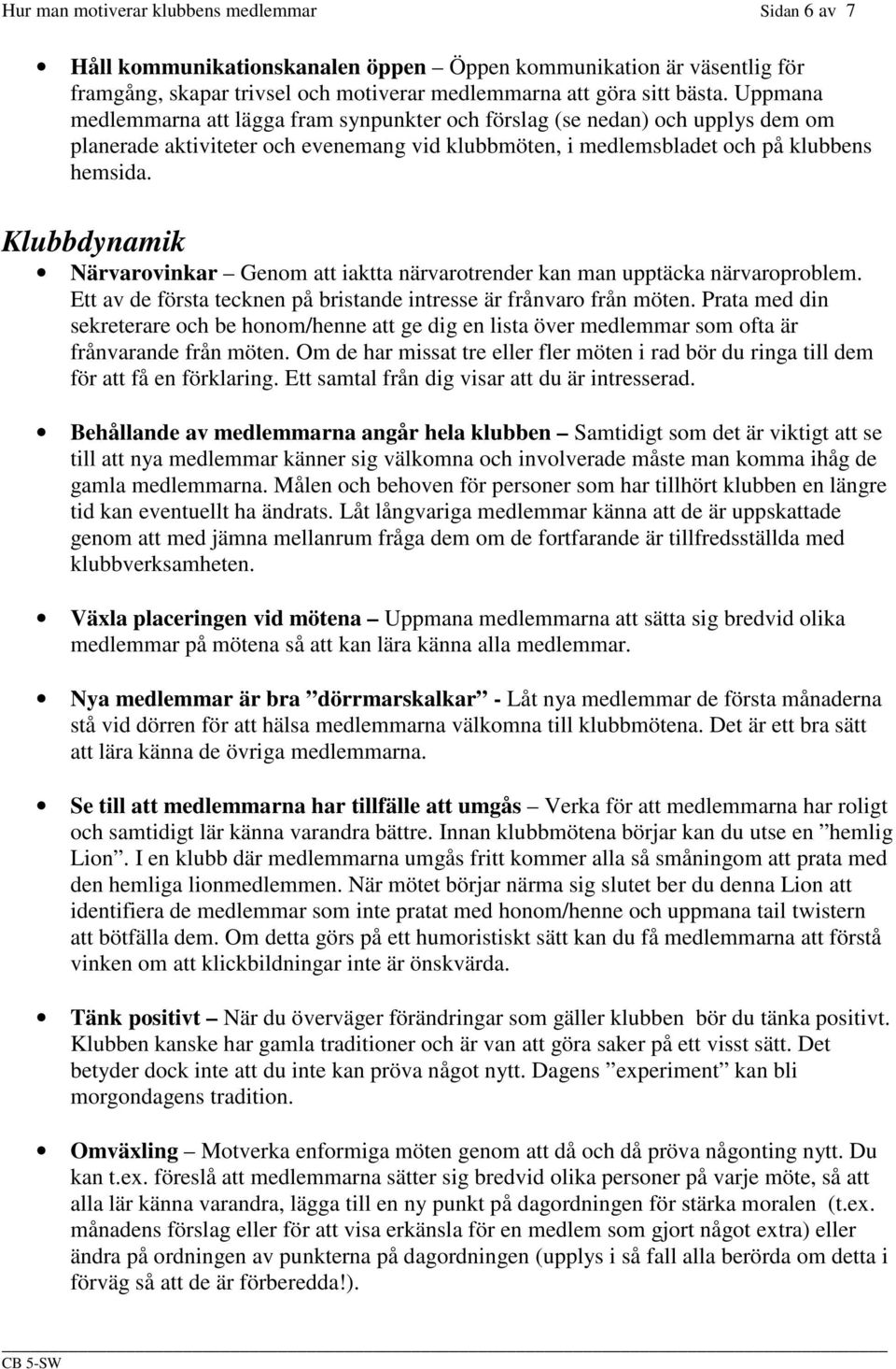 Klubbdynamik Närvarovinkar Genom att iaktta närvarotrender kan man upptäcka närvaroproblem. Ett av de första tecknen på bristande intresse är frånvaro från möten.