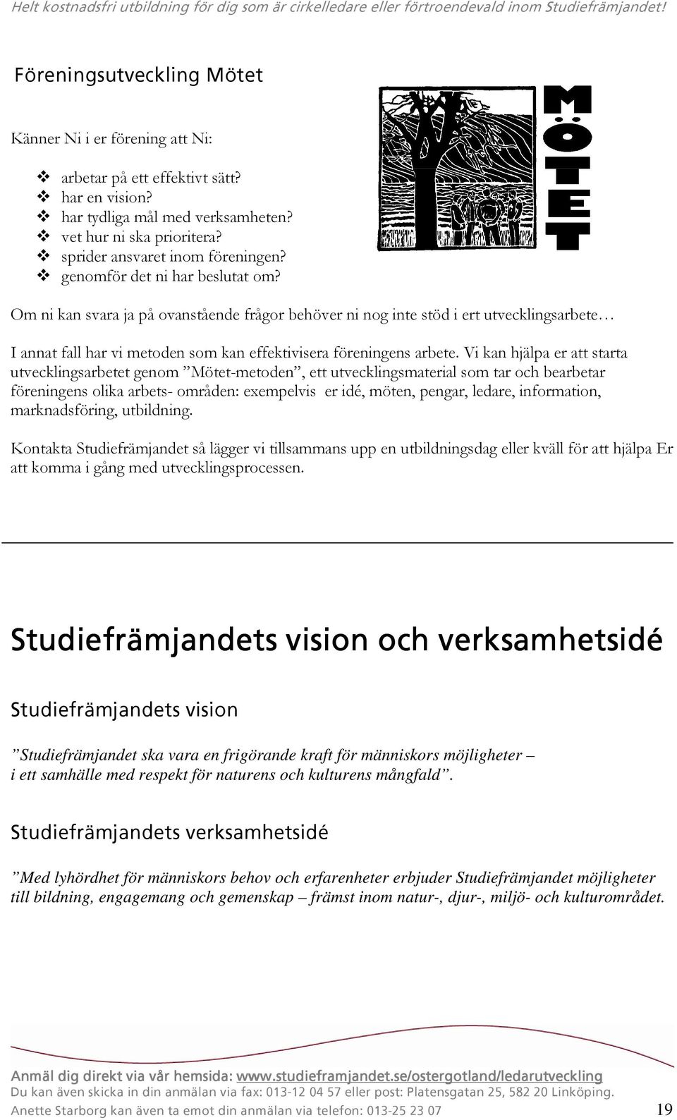 Om ni kan svara ja på ovanstående frågor behöver ni nog inte stöd i ert utvecklingsarbete I annat fall har vi metoden som kan effektivisera föreningens arbete.