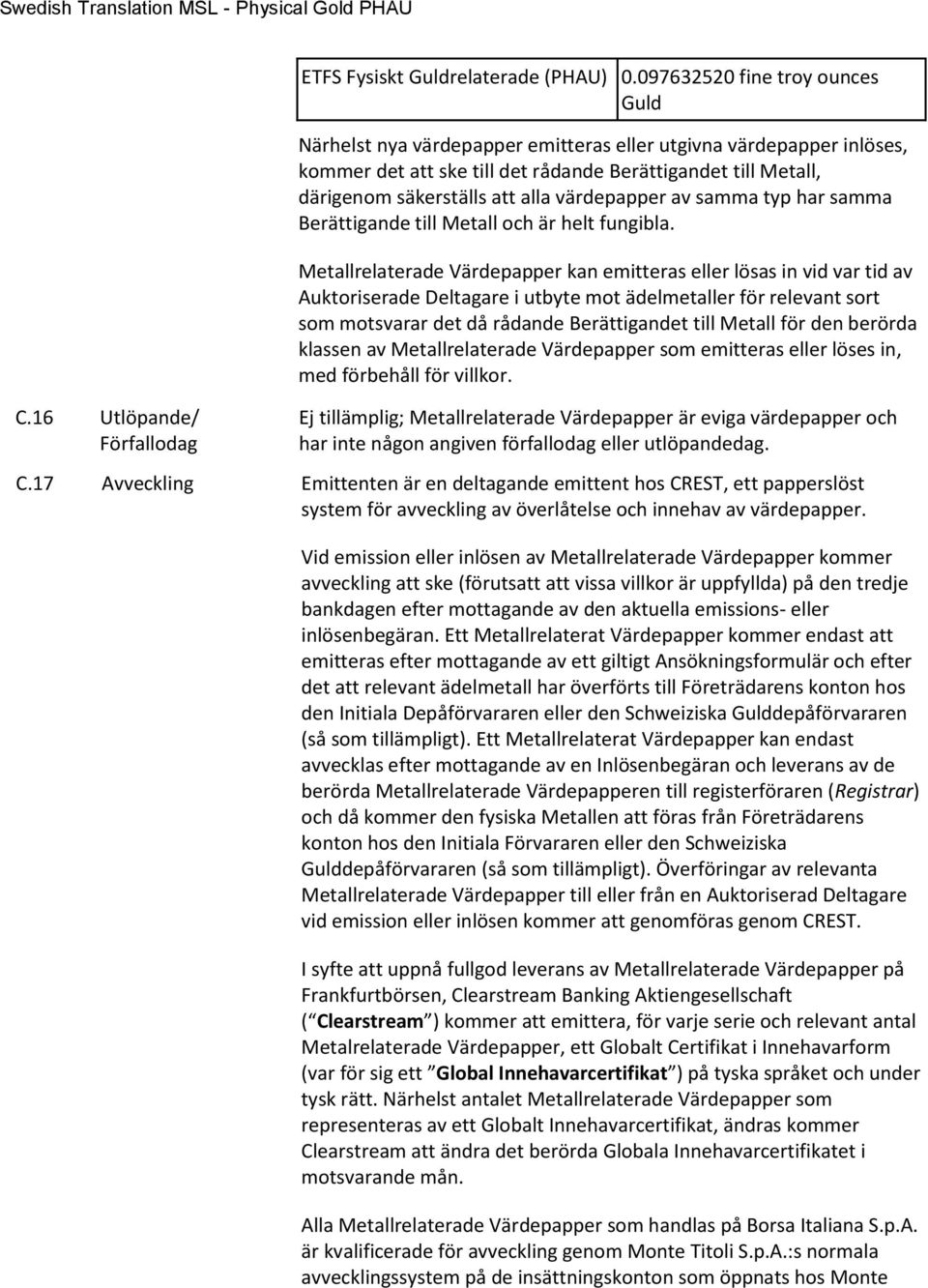 värdepapper av samma typ har samma Berättigande till Metall och är helt fungibla.