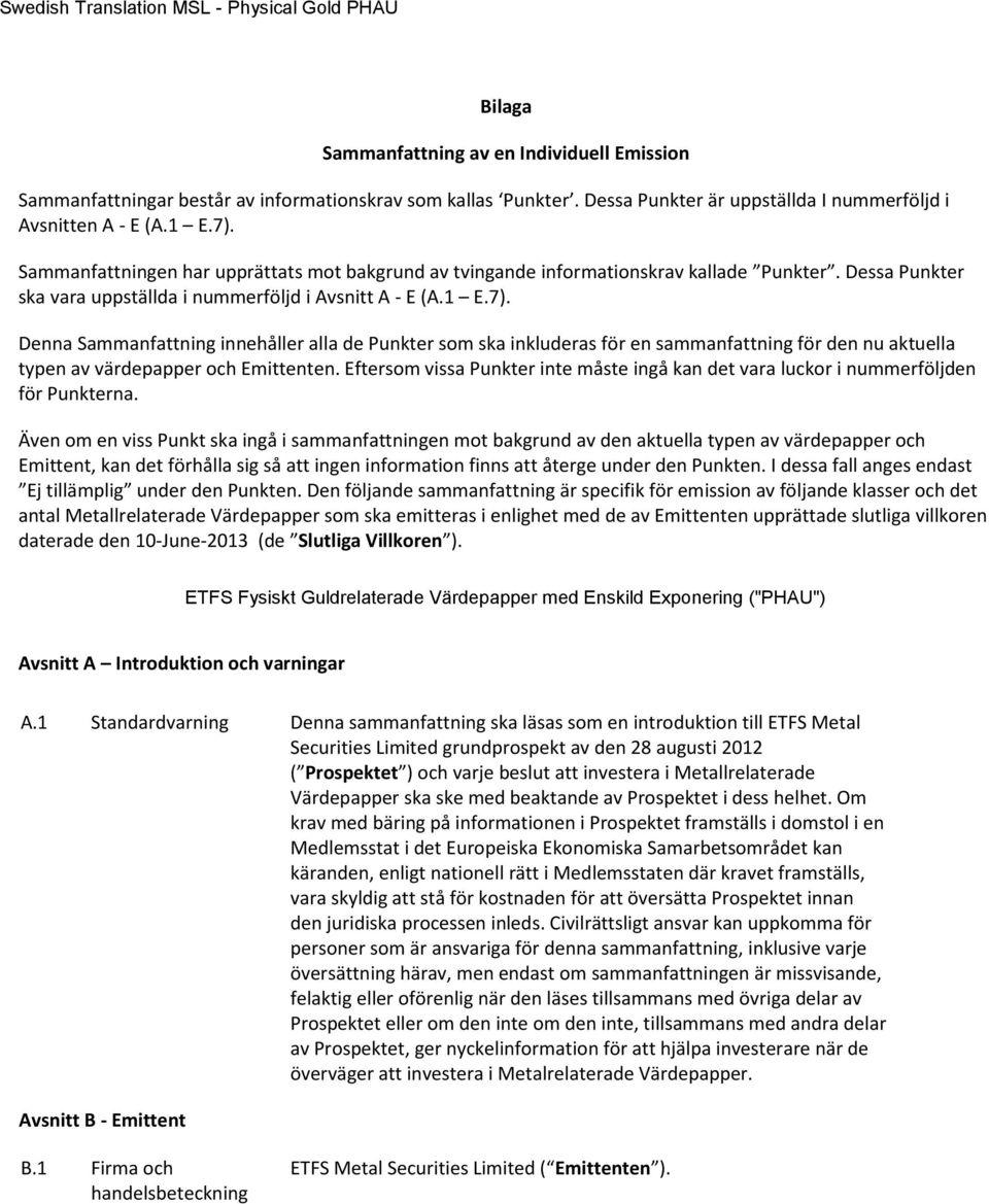 Denna Sammanfattning innehåller alla de Punkter som ska inkluderas för en sammanfattning för den nu aktuella typen av värdepapper och Emittenten.