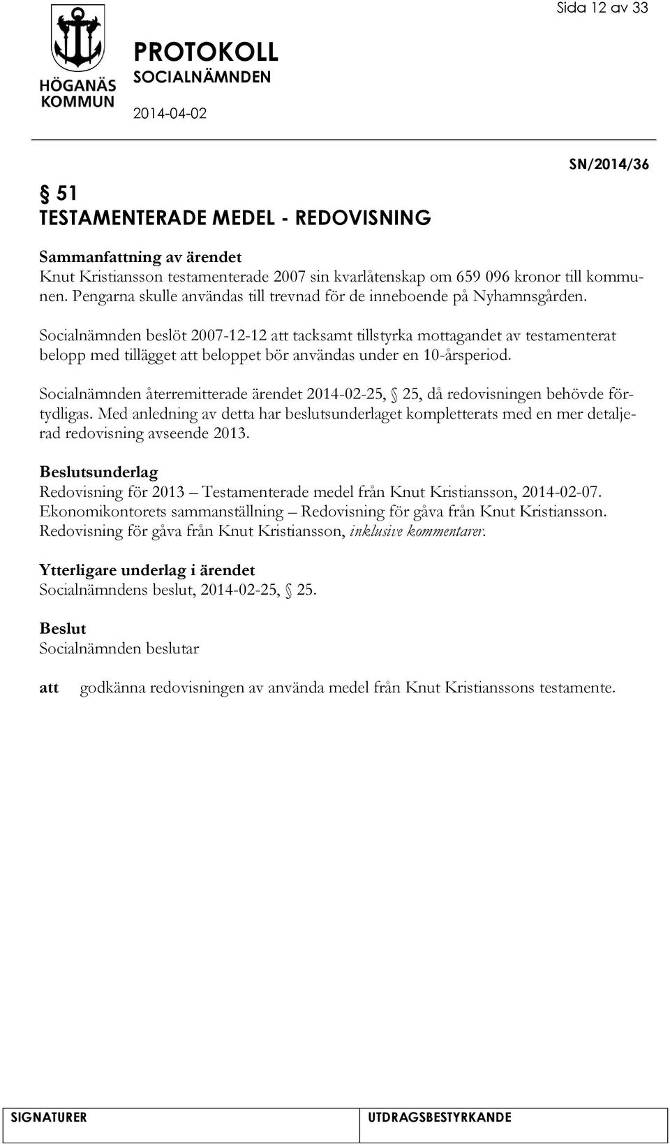 Socialnämnden beslöt 2007-12-12 tacksamt tillstyrka mottagandet av testamenterat belopp med tillägget beloppet bör användas under en 10-årsperiod.